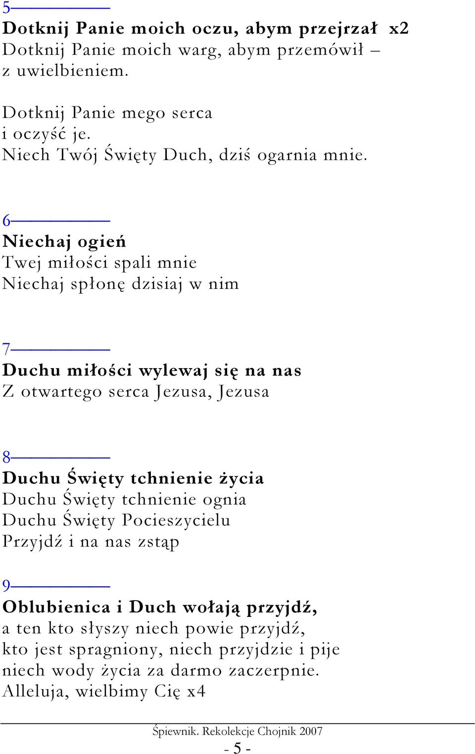 6 Niechaj ogień Twej miłości spali mnie Niechaj spłonę dzisiaj w nim 7 Duchu miłości wylewaj się na nas Z otwartego serca Jezusa, Jezusa 8 Duchu Święty