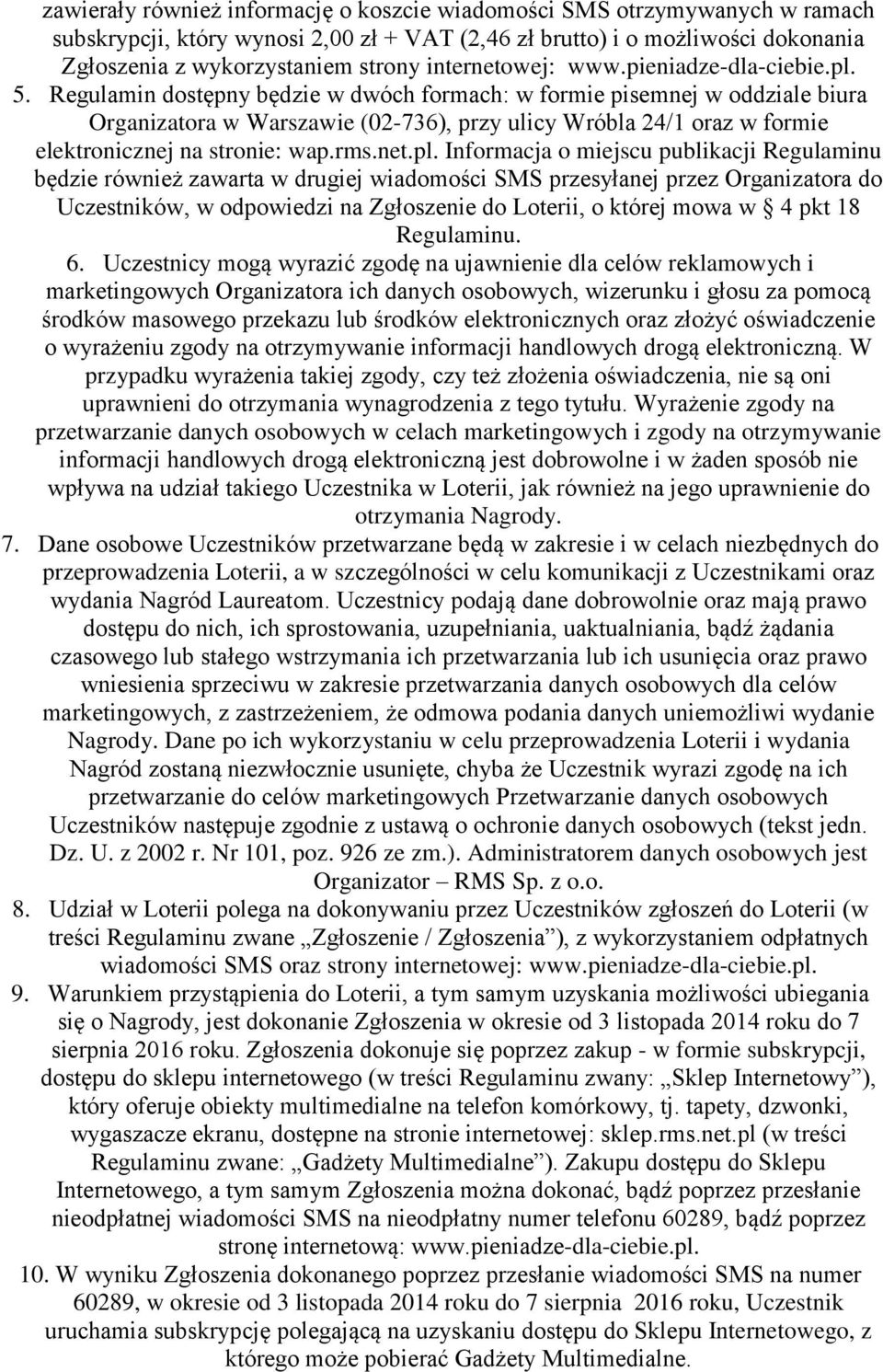 Regulamin dostępny będzie w dwóch formach: w formie pisemnej w oddziale biura Organizatora w Warszawie (02-736), przy ulicy Wróbla 24/1 oraz w formie elektronicznej na stronie: wap.rms.net.pl.