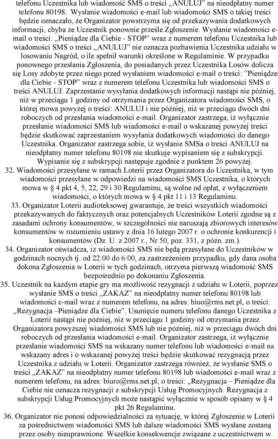 Wysłanie wiadomości e- mail o treści: Pieniądze dla Ciebie - STOP wraz z numerem telefonu Uczestnika lub wiadomości SMS o treści ANULUJ nie oznacza pozbawienia Uczestnika udziału w losowaniu Nagród,