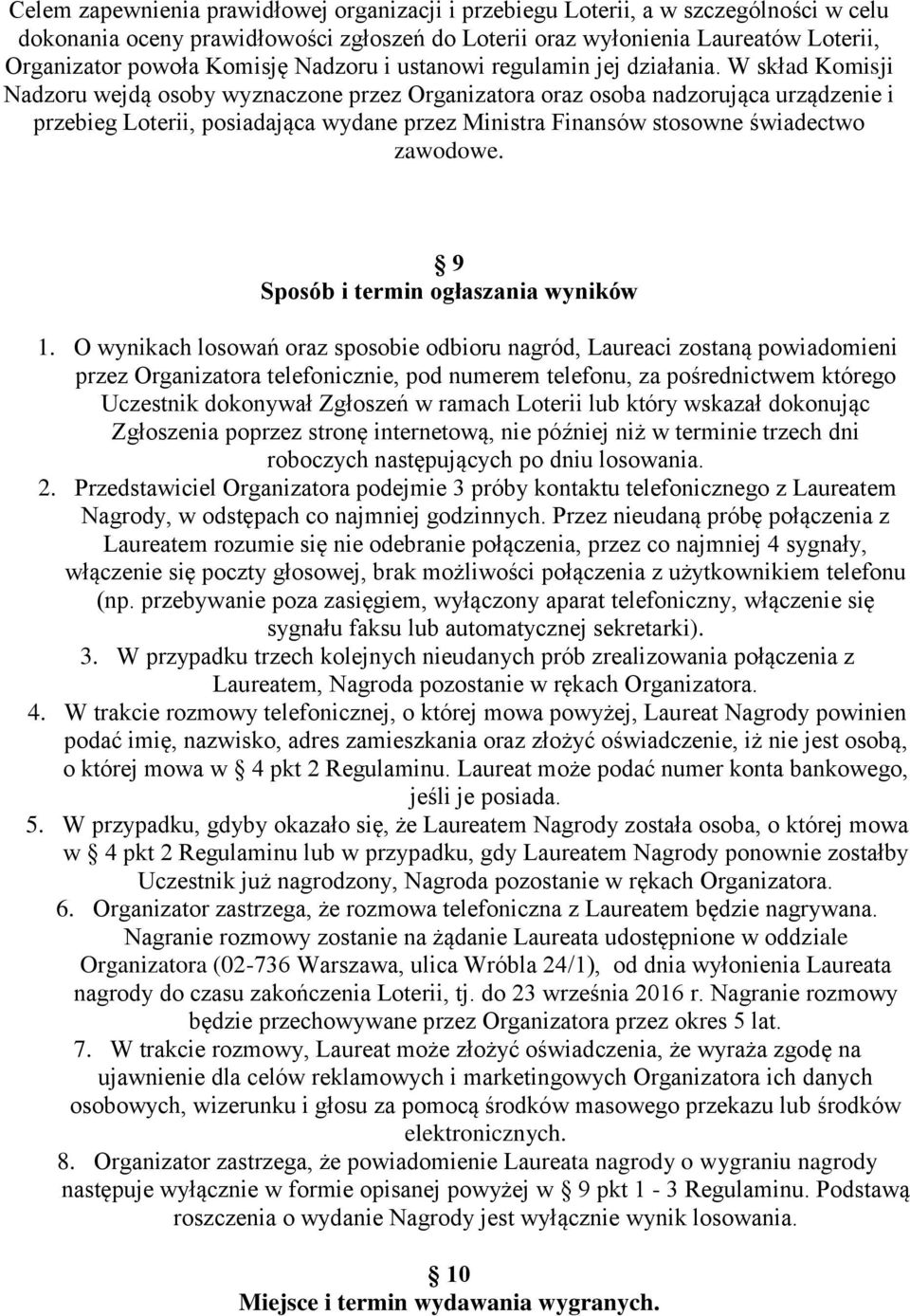 W skład Komisji Nadzoru wejdą osoby wyznaczone przez Organizatora oraz osoba nadzorująca urządzenie i przebieg Loterii, posiadająca wydane przez Ministra Finansów stosowne świadectwo zawodowe.