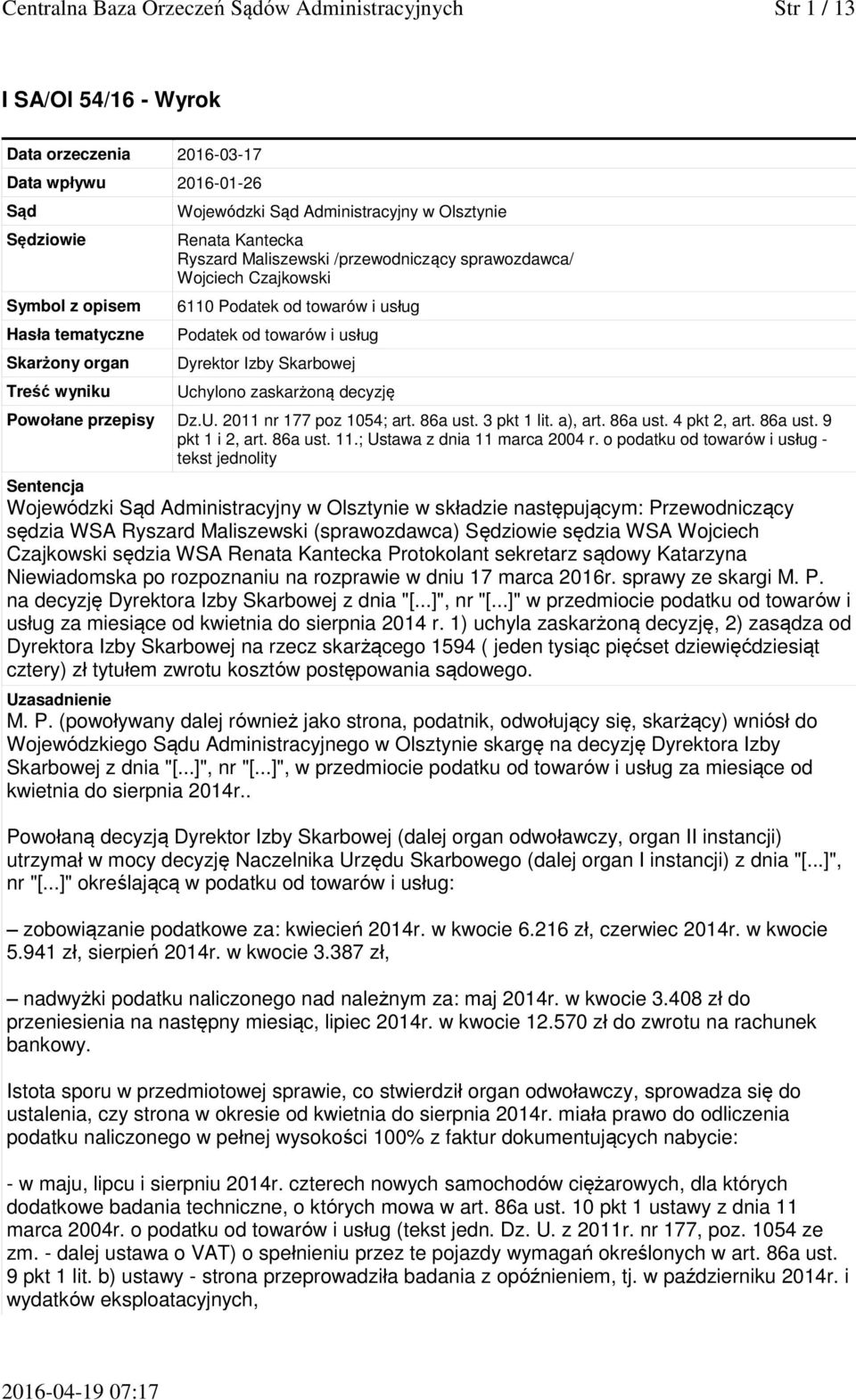 Dyrektor Izby Skarbowej Uchylono zaskarżoną decyzję Powołane przepisy Dz.U. 2011 nr 177 poz 1054; art. 86a ust. 3 pkt 1 lit. a), art. 86a ust. 4 pkt 2, art. 86a ust. 9 pkt 1 i 2, art. 86a ust. 11.