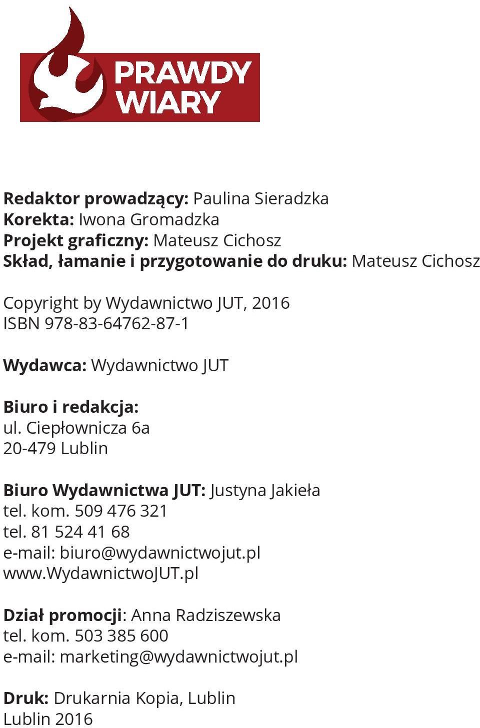 Ciepłownicza 6a 20-479 Lublin Biuro Wydawnictwa JUT: Justyna Jakieła tel. kom. 509 476 321 tel. 81 524 41 68 e-mail: biuro@wydawnictwojut.