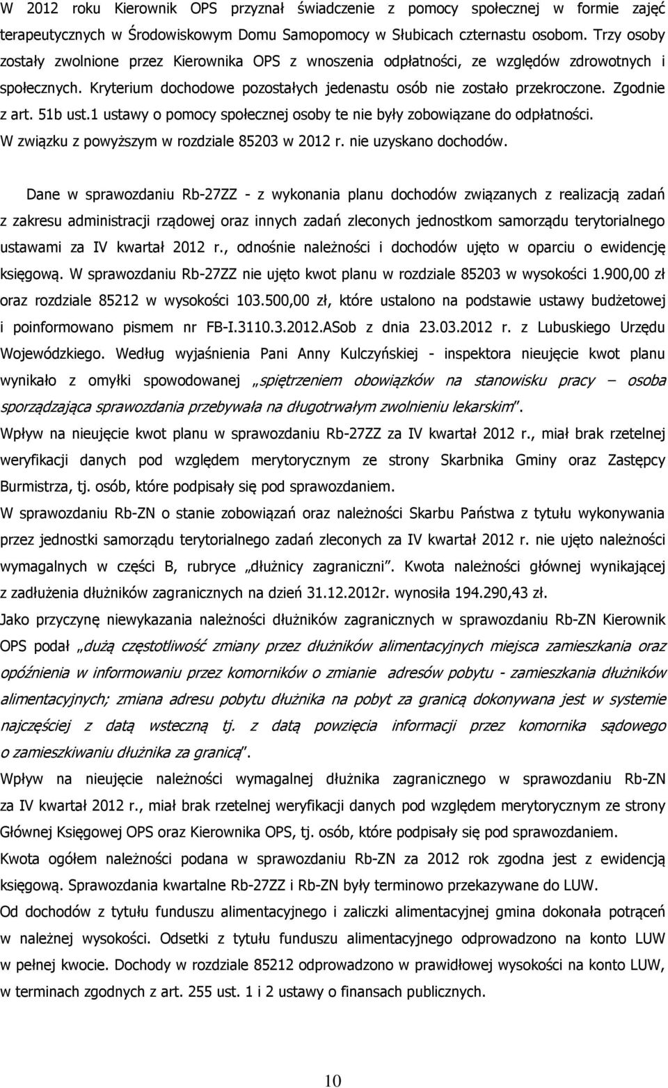 Zgodnie z art. 51b ust.1 ustawy o pomocy społecznej osoby te nie były zobowiązane do odpłatności. W związku z powyższym w rozdziale 85203 w 2012 r. nie uzyskano dochodów.