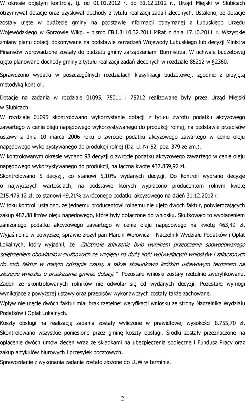 Wszystkie zmiany planu dotacji dokonywane na podstawie zarządzeń Wojewody Lubuskiego lub decyzji Ministra Finansów wprowadzone zostały do budżetu gminy zarządzeniami Burmistrza.