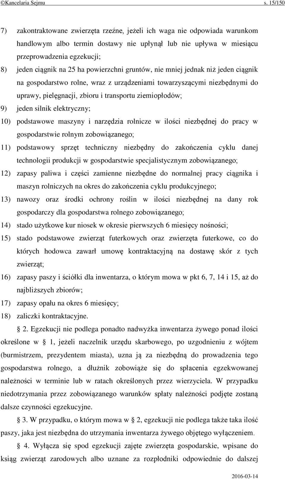 25 ha powierzchni gruntów, nie mniej jednak niż jeden ciągnik na gospodarstwo rolne, wraz z urządzeniami towarzyszącymi niezbędnymi do uprawy, pielęgnacji, zbioru i transportu ziemiopłodów; 9) jeden