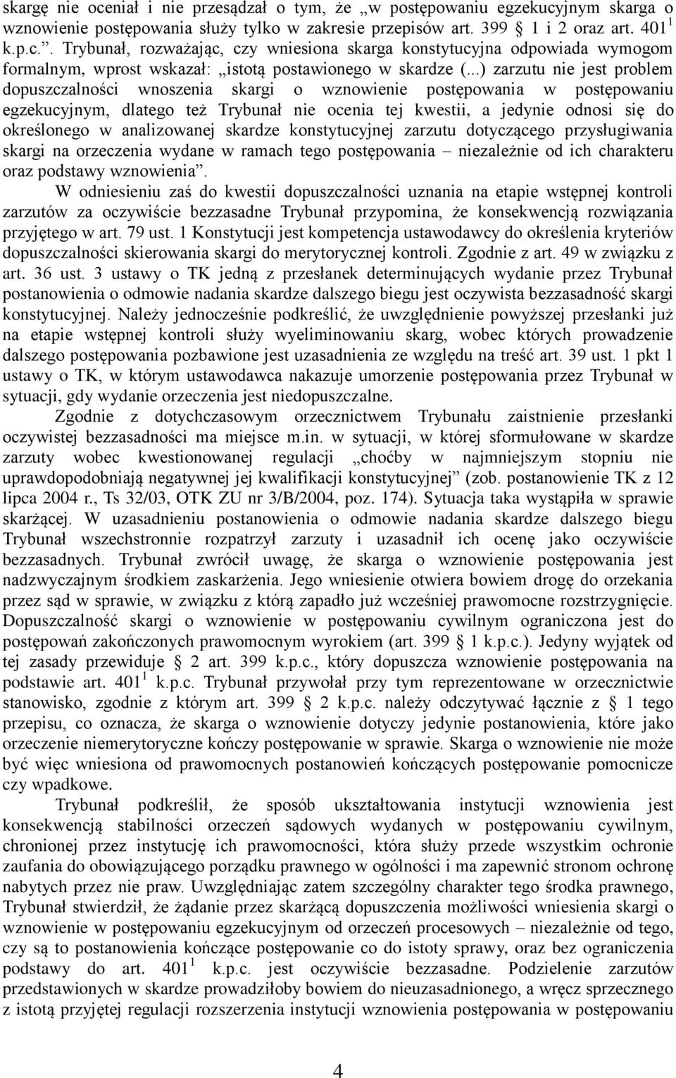 analizowanej skardze konstytucyjnej zarzutu dotyczącego przysługiwania skargi na orzeczenia wydane w ramach tego postępowania niezależnie od ich charakteru oraz podstawy wznowienia.