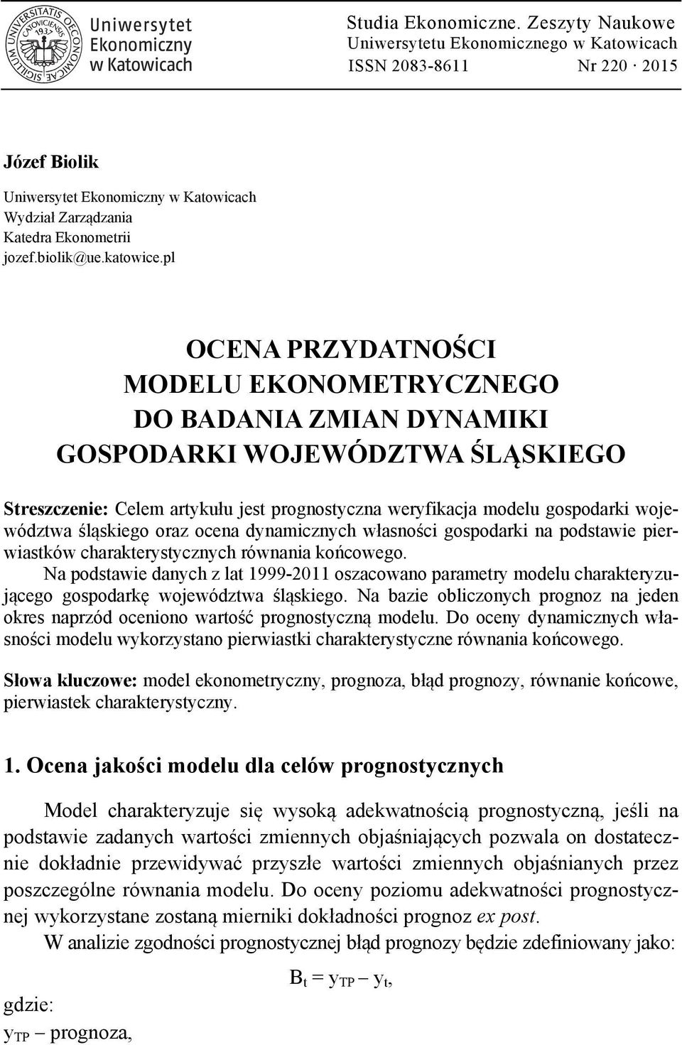 pl OCENA PRZYDATNOŚCI MODELU EKONOMETRYCZNEGO DO BADANIA ZMIAN DYNAMIKI GOSPODARKI WOJEWÓDZTWA ŚLĄSKIEGO Streszczenie: Celem artykułu est prognostyczna weryfikaca modelu gospodarki woewództwa