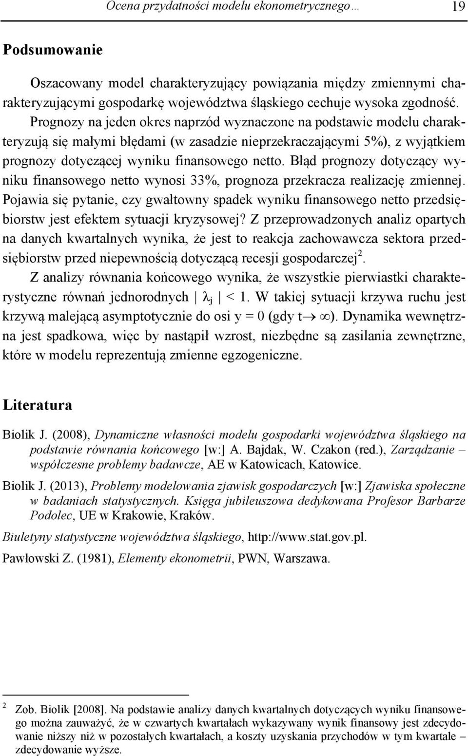 Błąd prognozy dotyczący wyniku finansowego netto wynosi 33%, prognoza przekracza realizacę zmienne.