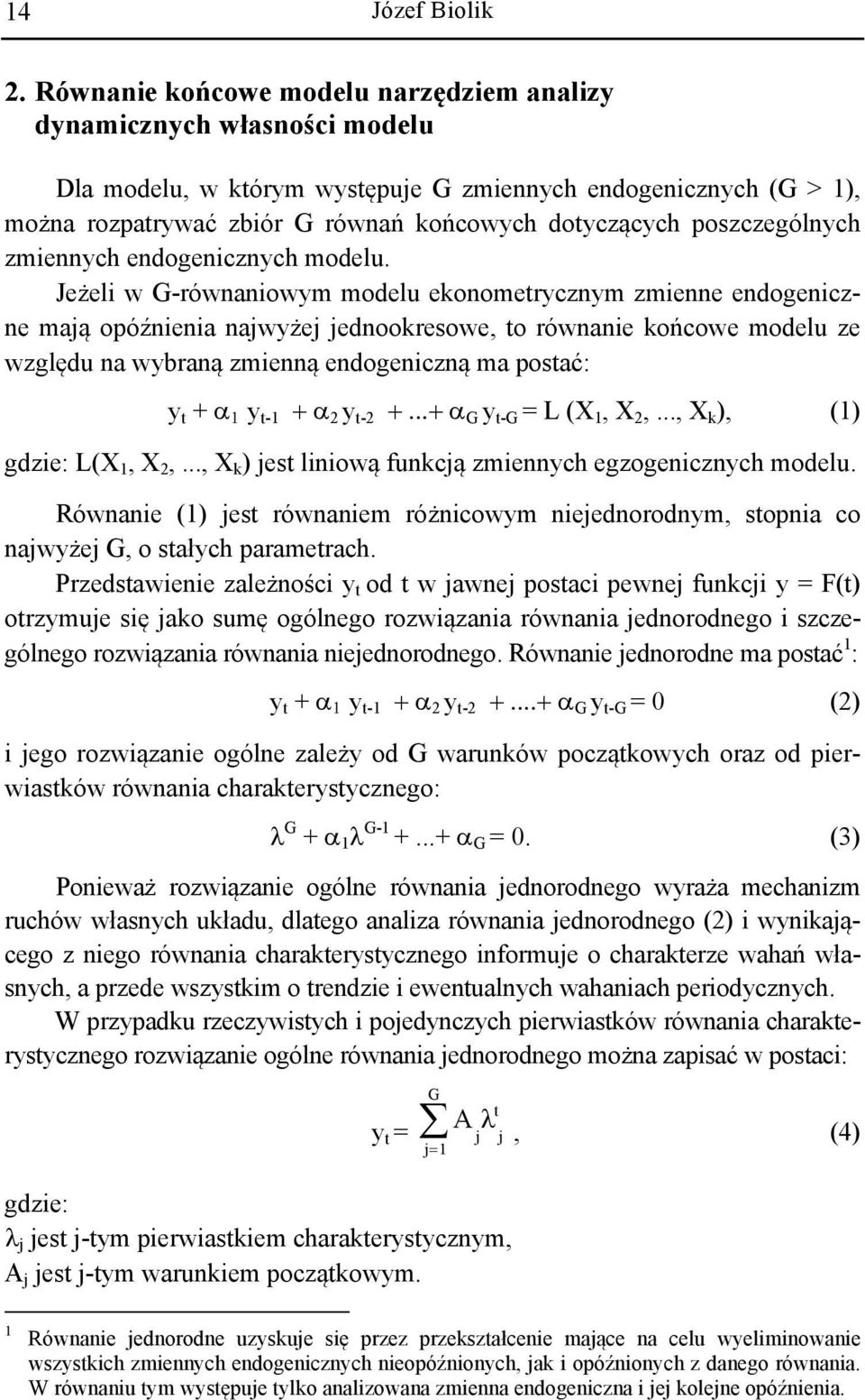 Jeżeli w G-równaniowym modelu ekonometrycznym zmienne endogeniczne maą opóźnienia nawyże ednookresowe, to równanie końcowe modelu ze względu na wybraną zmienną endogeniczną ma postać: y t + α 1 y t-1