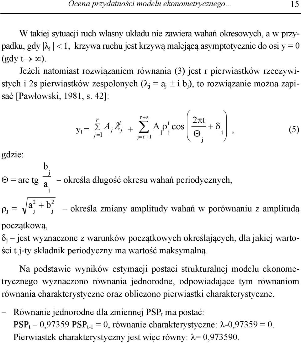 42]: gdzie: Θ = arc tg b a y t = = r A 1 t λ + r+ s t 2πt A ρ cos δ r 1 Θ +, (5) = + określa długość okresu wahań periodycznych, 2 2 ρ = a + b określa zmiany amplitudy wahań w porównaniu z amplitudą