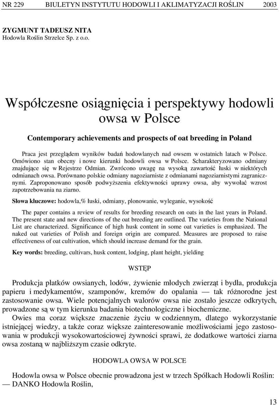 hodowlanych nad owsem w ostatnich latach w Polsce. Omówiono stan obecny i nowe kierunki hodowli owsa w Polsce. Scharakteryzowano odmiany znajdujące się w Rejestrze Odmian.