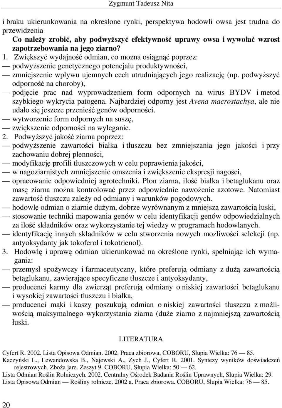 podwyższyć odporność na choroby), podjęcie prac nad wyprowadzeniem form odpornych na wirus BYDV i metod szybkiego wykrycia patogena.