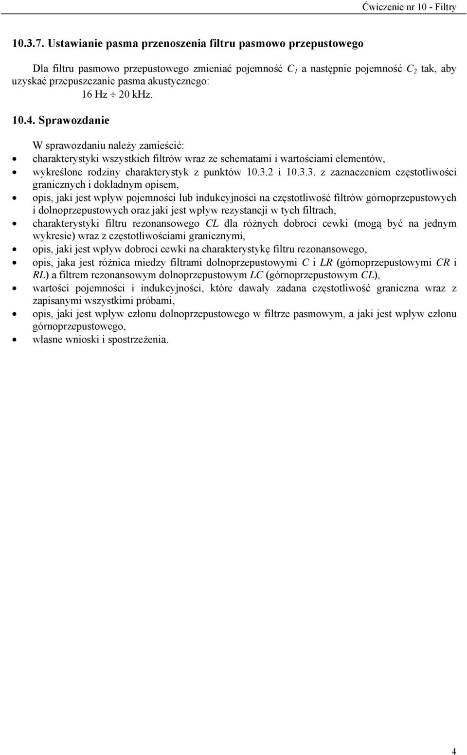 khz. 10.4. Sprawozdanie W sprawozdaniu należy zamieścić: charakterystyki wszystkich iltrów wraz ze schematami i wartościami elementów, wykreślone rodziny charakterystyk z punktów 10.3.