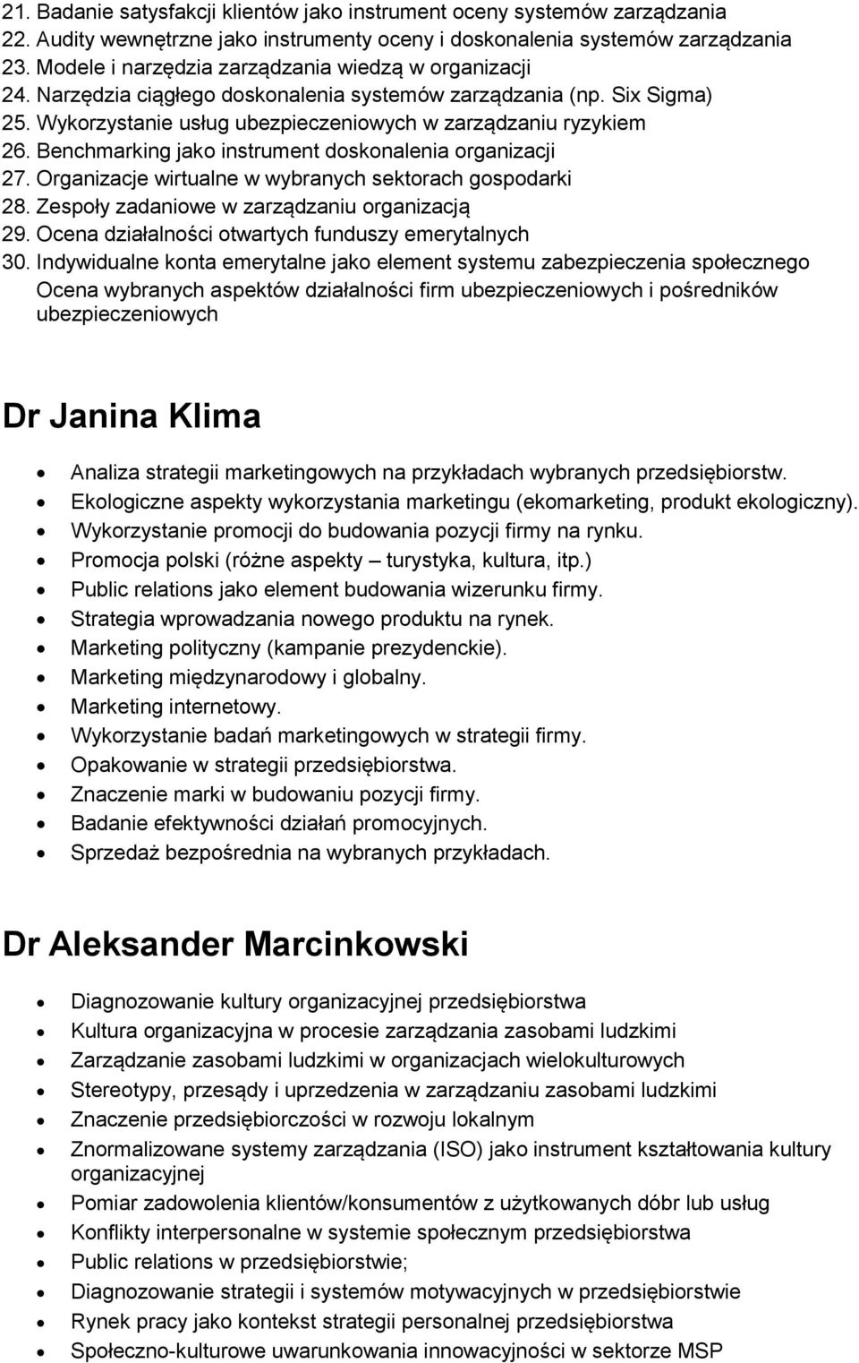 Benchmarking jako instrument doskonalenia organizacji 27. Organizacje wirtualne w wybranych sektorach gospodarki 28. Zespoły zadaniowe w zarządzaniu organizacją 29.