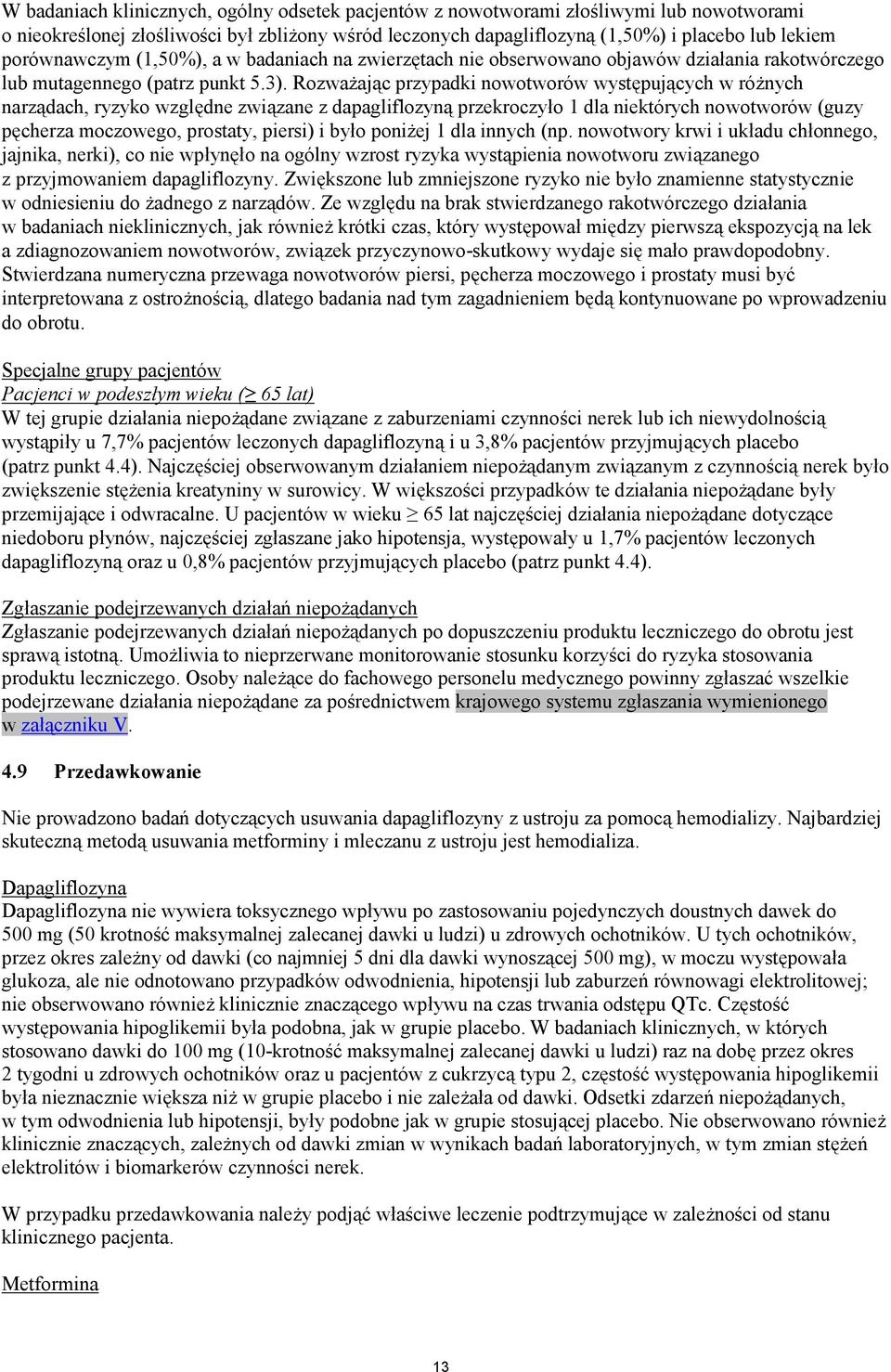 Rozważając przypadki nowotworów występujących w różnych narządach, ryzyko względne związane z dapagliflozyną przekroczyło 1 dla niektórych nowotworów (guzy pęcherza moczowego, prostaty, piersi) i