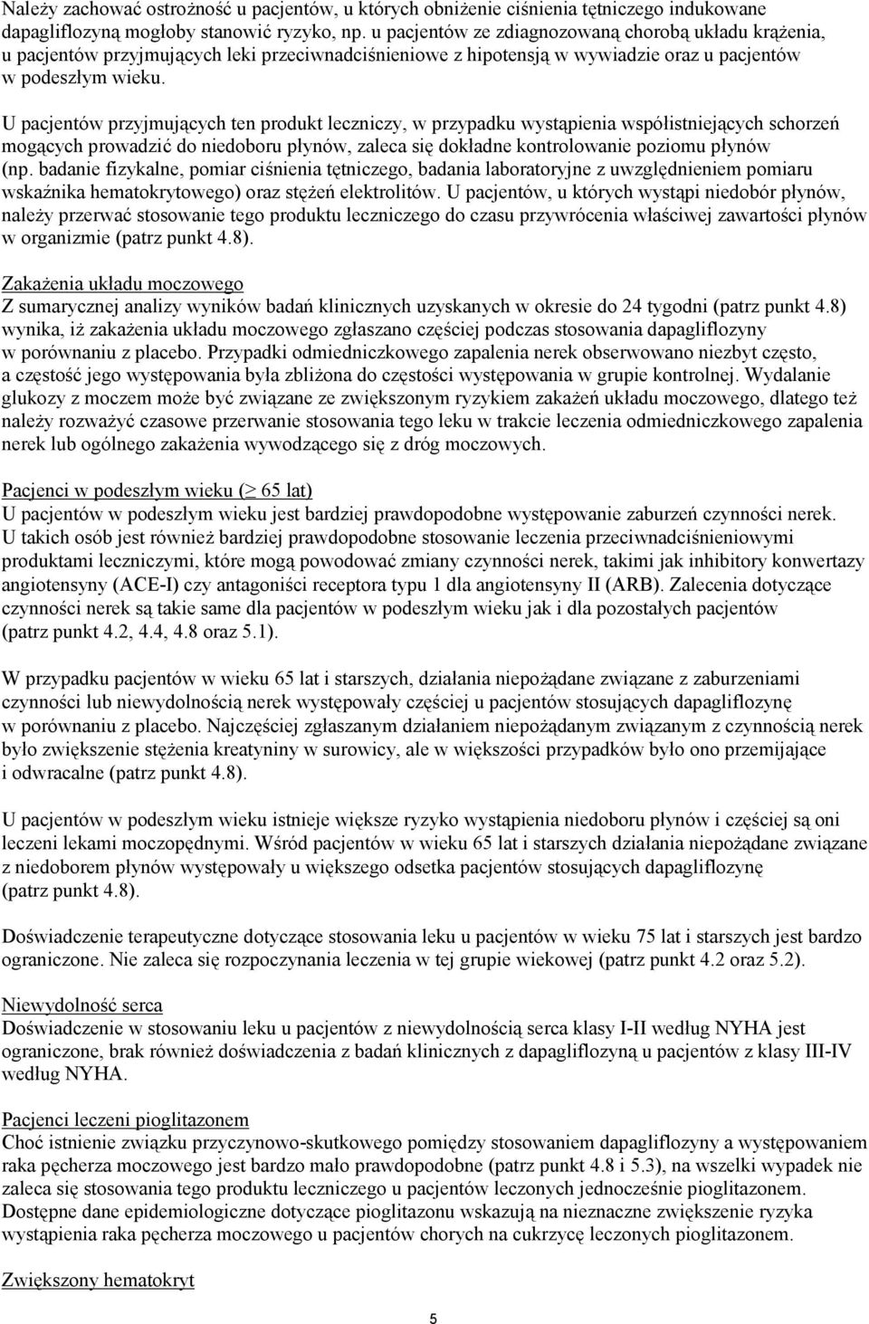 U pacjentów przyjmujących ten produkt leczniczy, w przypadku wystąpienia współistniejących schorzeń mogących prowadzić do niedoboru płynów, zaleca się dokładne kontrolowanie poziomu płynów (np.