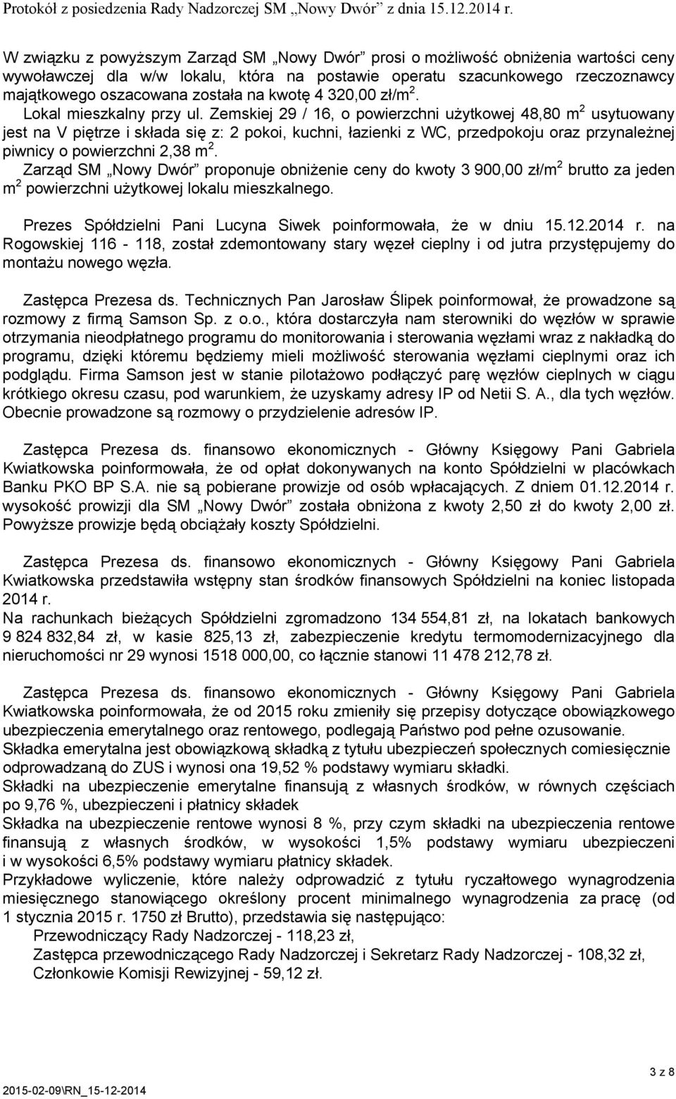 Zemskiej 29 / 16, o powierzchni użytkowej 48,80 m 2 usytuowany jest na V piętrze i składa się z: 2 pokoi, kuchni, łazienki z WC, przedpokoju oraz przynależnej piwnicy o powierzchni 2,38 m 2.