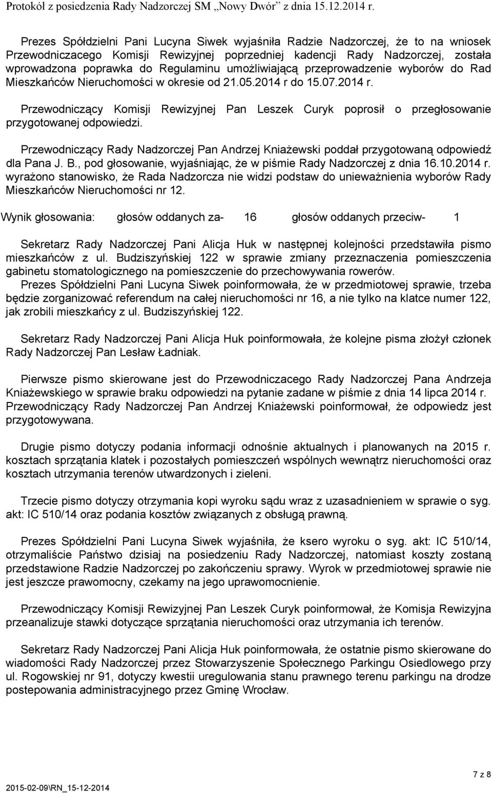 Przewodniczący Rady Nadzorczej Pan Andrzej Kniażewski poddał przygotowaną odpowiedź dla Pana J. B., pod głosowanie, wyjaśniając, że w piśmie Rady Nadzorczej z dnia 16.10.2014 r.