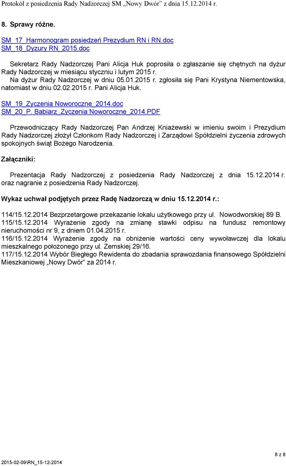 Na dyżur Rady Nadzorczej w dniu 05.01.2015 r. zgłosiła się Pani Krystyna Niementowska, natomiast w dniu 02.02.2015 r. Pani Alicja Huk. SM_19_Zyczenia Noworoczne_2014.doc SM_20_P.