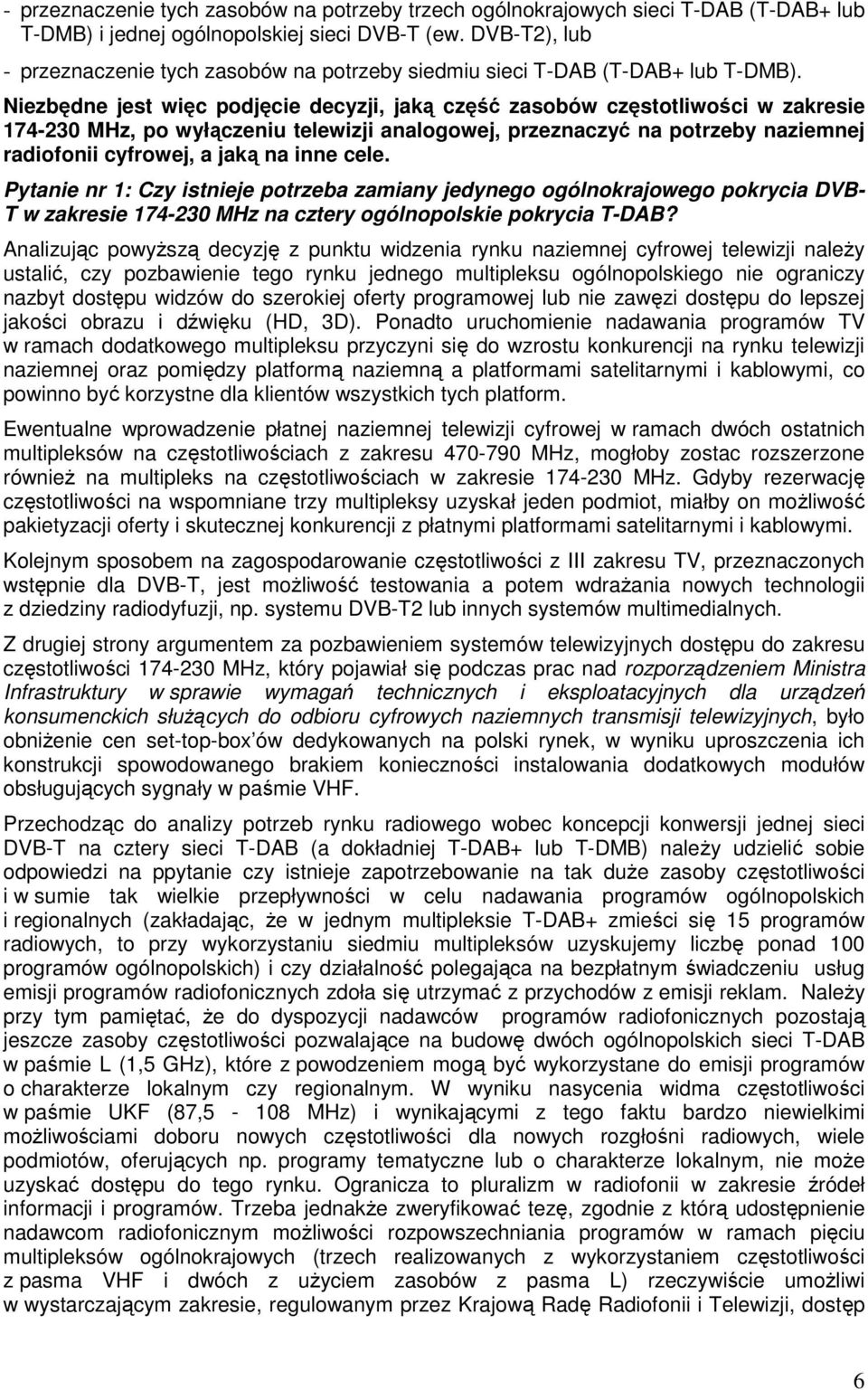 Niezbędne jest więc podjęcie decyzji, jaką część zasobów częstotliwości w zakresie 174-230 MHz, po wyłączeniu telewizji analogowej, przeznaczyć na potrzeby naziemnej radiofonii cyfrowej, a jaką na