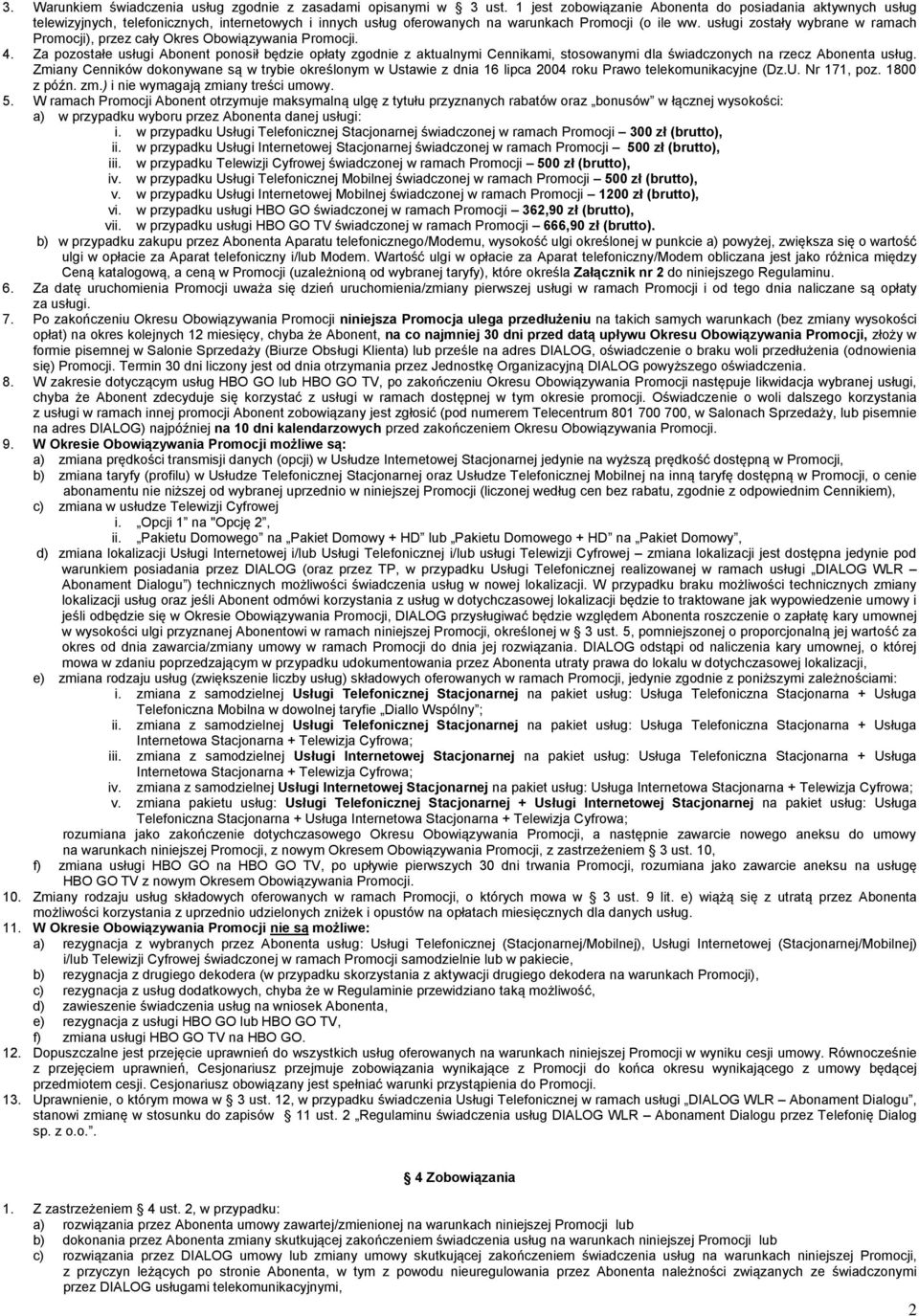 usługi zostały wybrane ), przez cały Okres Obowiązywania. 4. Za pozostałe usługi Abonent ponosił będzie opłaty zgodnie z aktualnymi Cennikami, stosowanymi dla świadczonych na rzecz Abonenta usług.