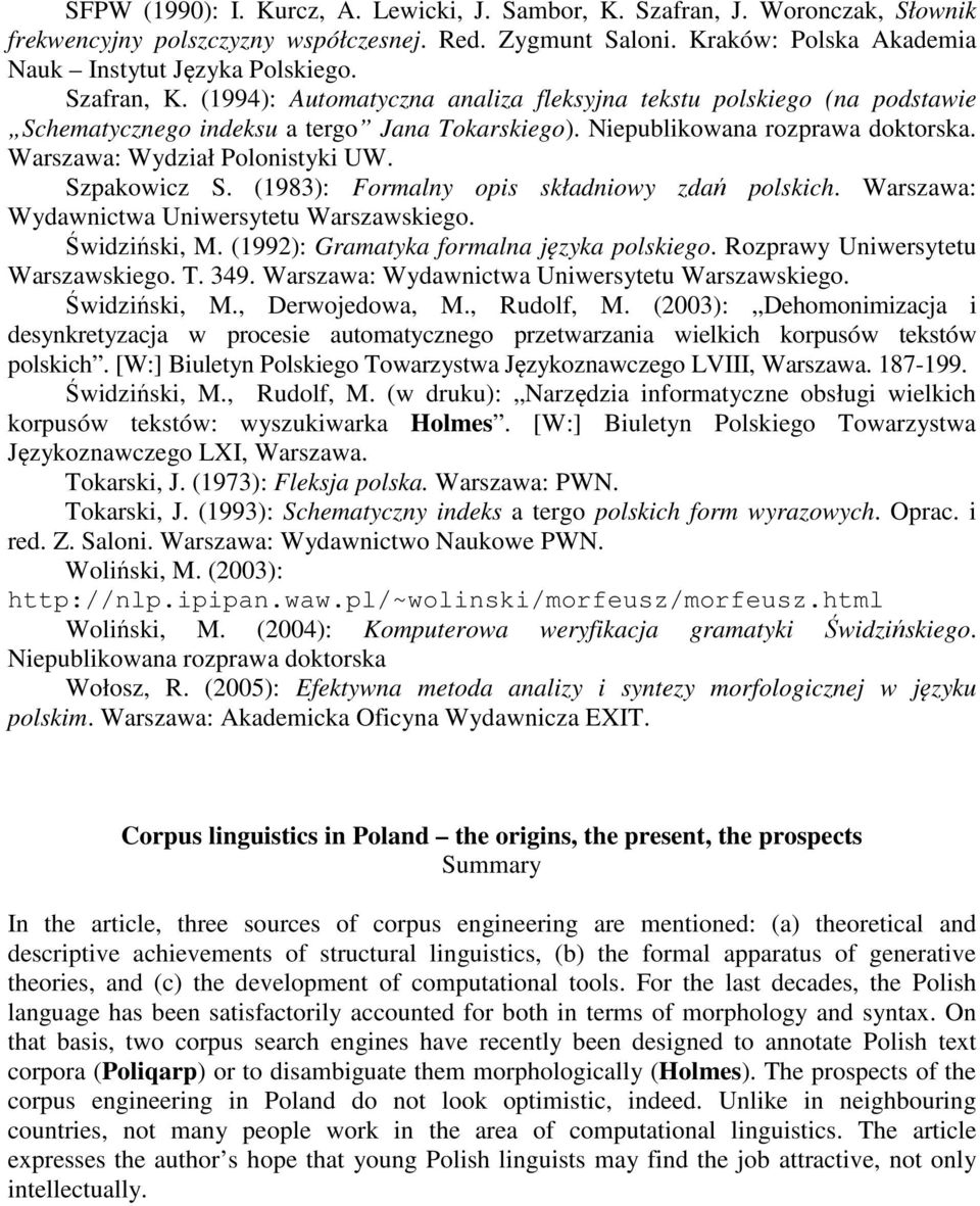 Szpakowicz S. (1983): Formalny opis składniowy zdań polskich. Warszawa: Wydawnictwa Uniwersytetu Warszawskiego. Świdziński, M. (1992): Gramatyka formalna języka polskiego.