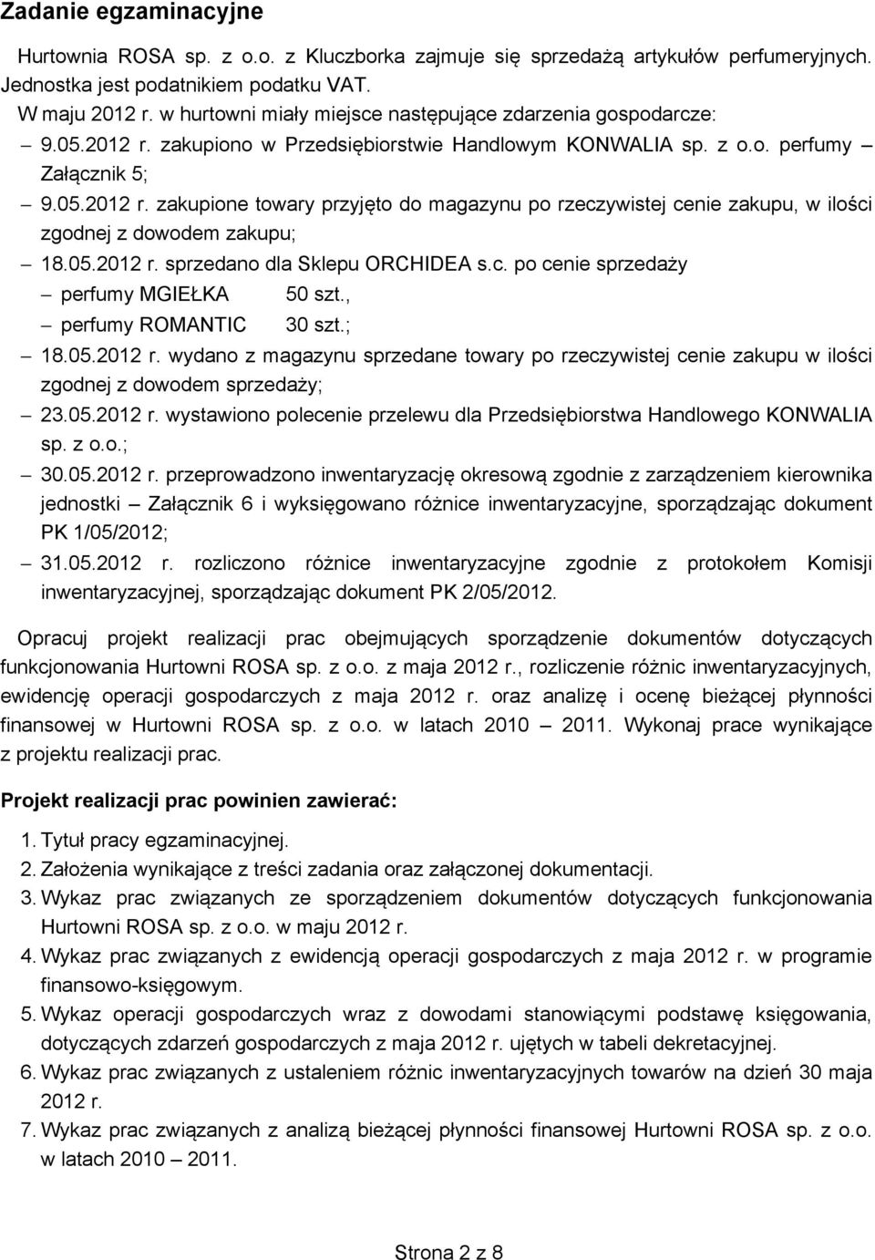 05.2012 r. sprzedano dla Sklepu ORCHIDEA s.c. po cenie sprzeda y perfumy MGIE KA perfumy ROMANTIC 50 szt., 30 szt.; 18.05.2012 r. wydano z magazynu sprzedane towary po rzeczywistej cenie zakupu w ilo ci zgodnej z dowodem sprzeda y; 23.