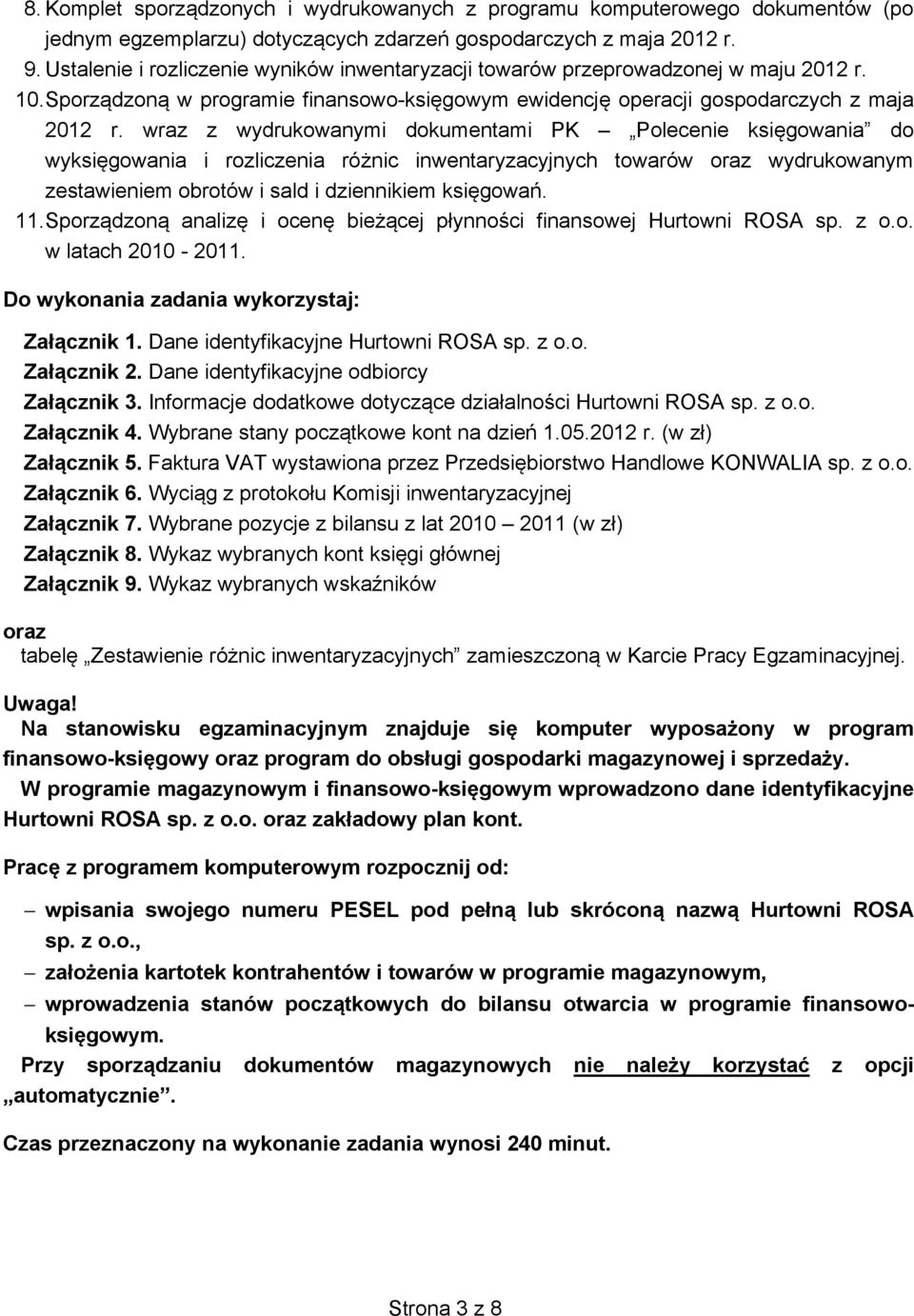 wraz z wydrukowanymi dokumentami PK Polecenie ksi gowania do wyksi gowania i rozliczenia ró nic inwentaryzacyjnych towarów oraz wydrukowanym zestawieniem obrotów i sald i dziennikiem ksi gowa. 11.