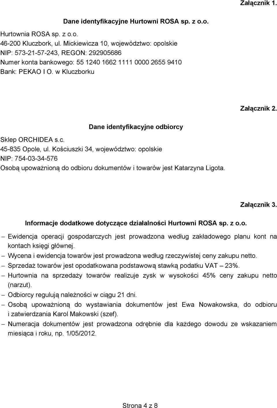 Dane identyfikacyjne odbiorcy Sklep ORCHIDEA s.c. 45-835 Opole, ul. Ko ciuszki 34, województwo: opolskie NIP: 754-03-34-576 Osob upowa nion do odbioru dokumentów i towarów jest Katarzyna Ligota.