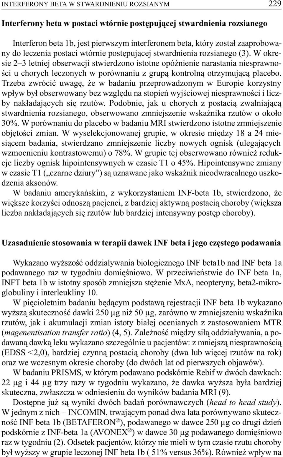 W okresie 2 3 letniej obserwacji stwierdzono istotne opóÿnienie narastania niesprawnoœci u chorych leczonych w porównaniu z grup¹ kontroln¹ otrzymuj¹c¹ placebo.