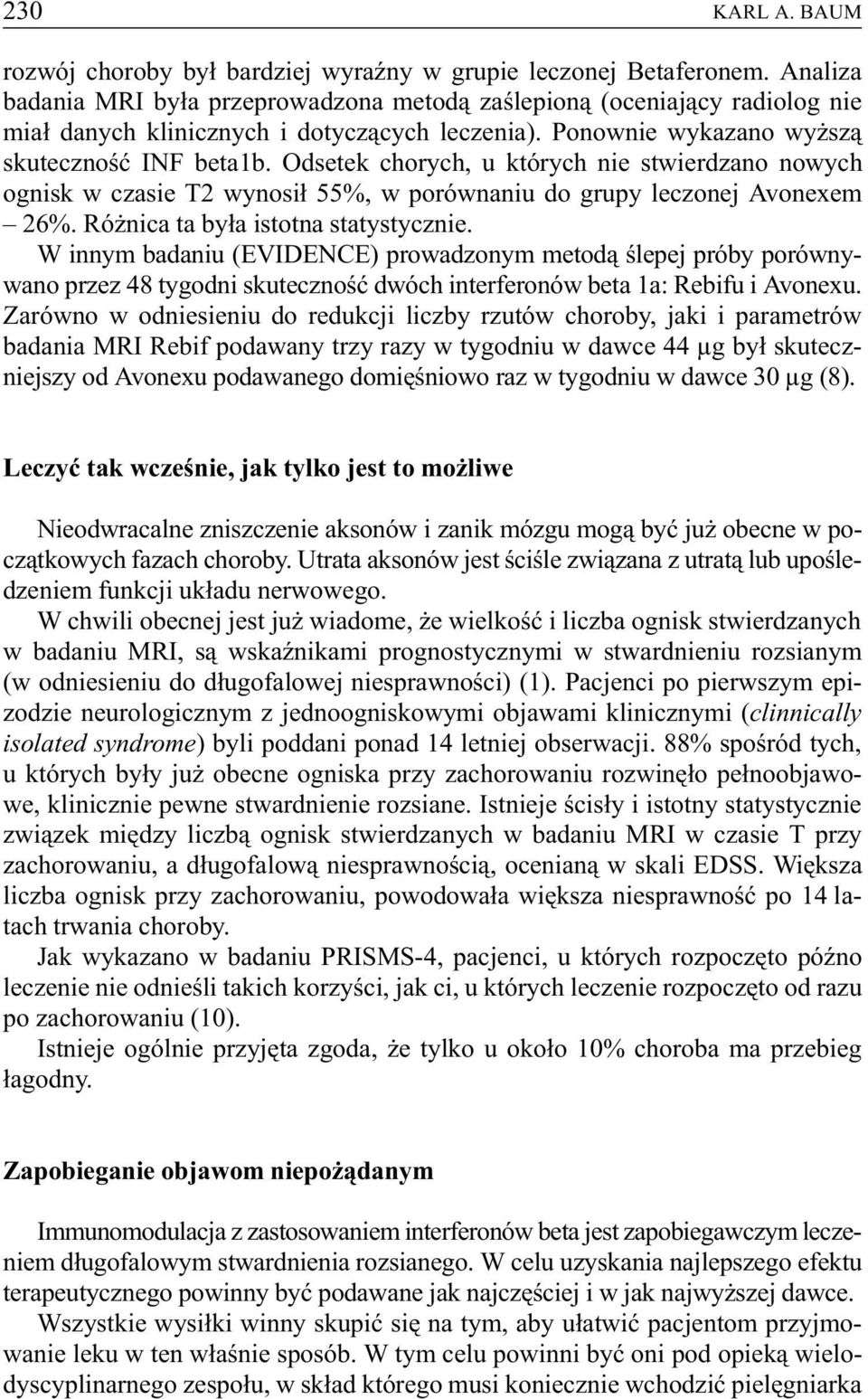 Odsetek chorych, u których nie stwierdzano nowych ognisk w czasie T2 wynosi³ 55%, w porównaniu do grupy leczonej Avonexem 26%. Ró nica ta by³a istotna statystycznie.