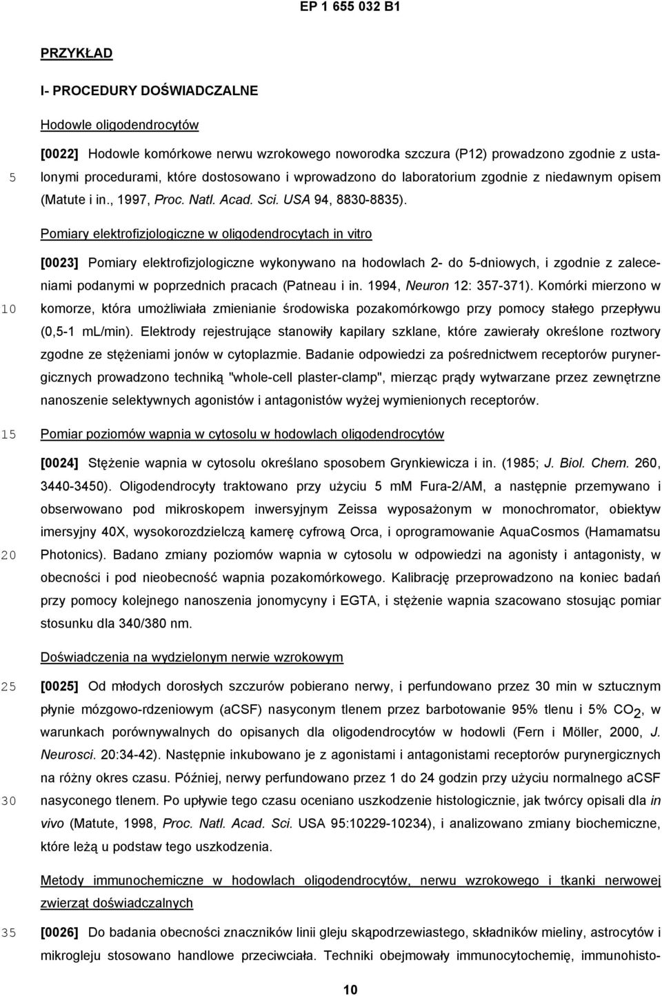 Pomiary elektrofizjologiczne w oligodendrocytach in vitro 1 20 [0023] Pomiary elektrofizjologiczne wykonywano na hodowlach 2- do -dniowych, i zgodnie z zaleceniami podanymi w poprzednich pracach