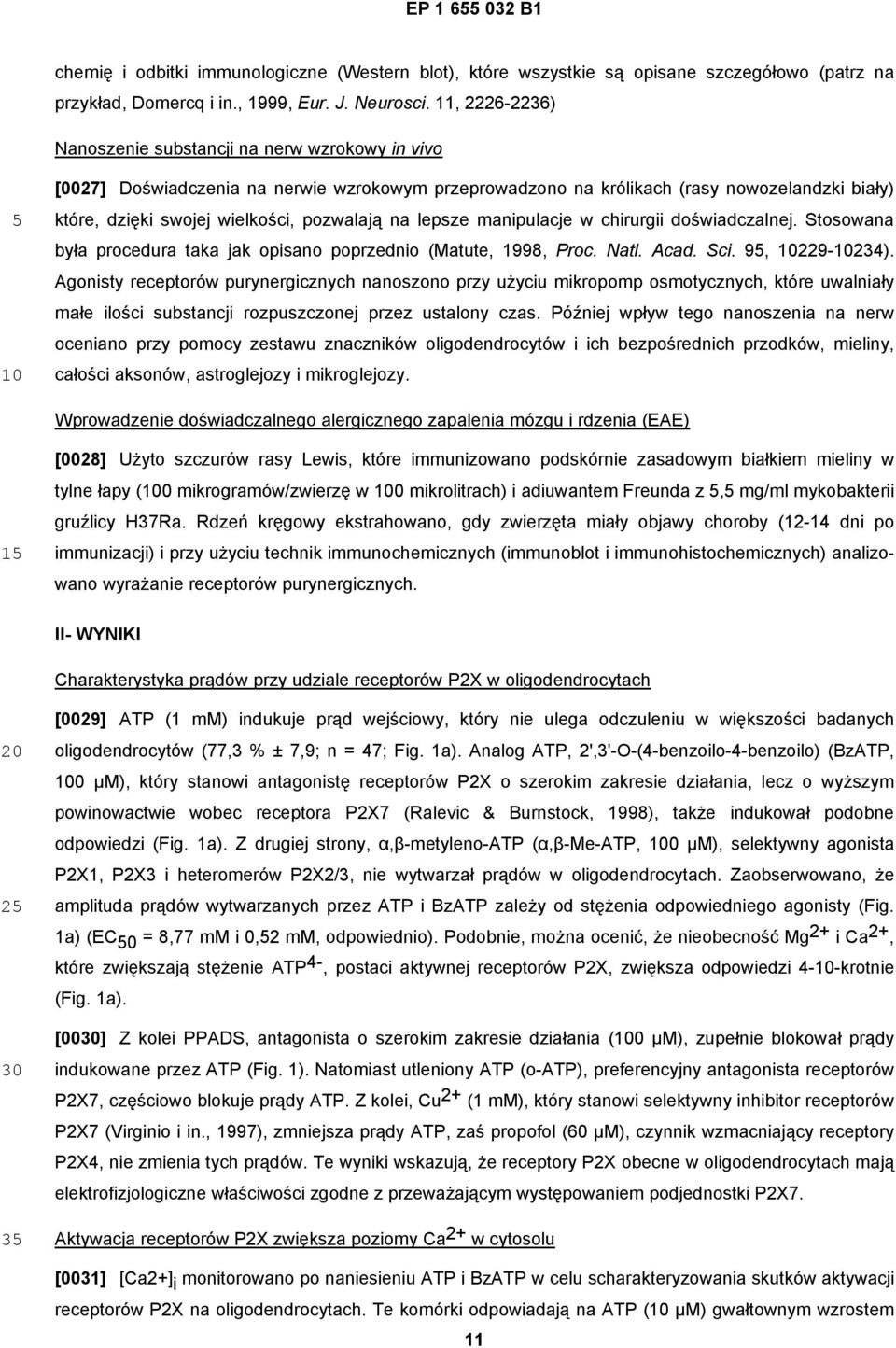 na lepsze manipulacje w chirurgii doświadczalnej. tosowana była procedura taka jak opisano poprzednio (Matute, 1998, Proc. atl. Acad. ci. 9, 229-234).