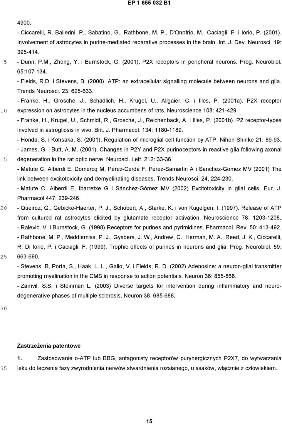 Prog. eurobiol. 6:7-134. - Fields, R.D. i tevens, B. (2000). ATP: an extracellular signalling molecule between neurons and glia. Trends eurosci. 23: 62-633. - Franke,., Grosche, J., chädlich,.