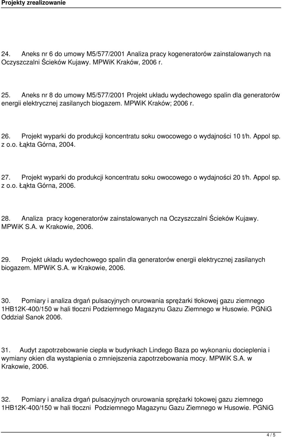 Projekt wyparki do produkcji koncentratu soku owocowego o wydajności 10 t/h. Appol sp. z o.o. Łąkta Górna, 2004. 27. Projekt wyparki do produkcji koncentratu soku owocowego o wydajności 20 t/h.