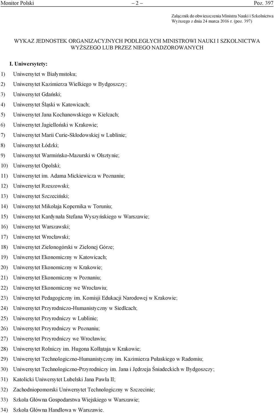 Uniwersytety: 1) Uniwersytet w Białymstoku; 2) Uniwersytet Kazimierza Wielkiego w Bydgoszczy; 3) Uniwersytet Gdański; 4) Uniwersytet Śląski w Katowicach; 5) Uniwersytet Jana Kochanowskiego w