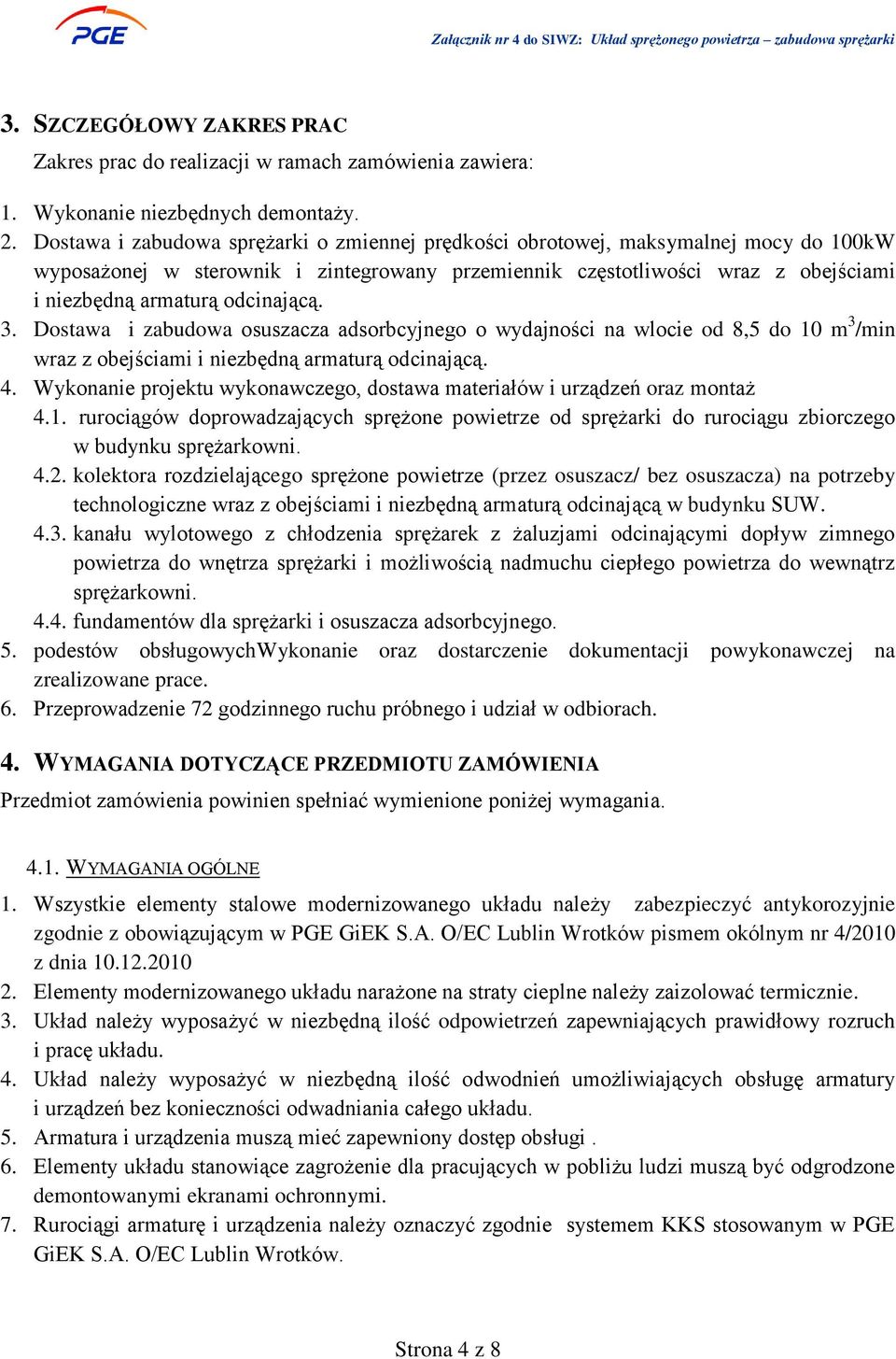 odcinającą. 3. Dostawa i zabudowa osuszacza adsorbcyjnego o wydajności na wlocie od 8,5 do 10 m 3 /min wraz z obejściami i niezbędną armaturą odcinającą. 4.