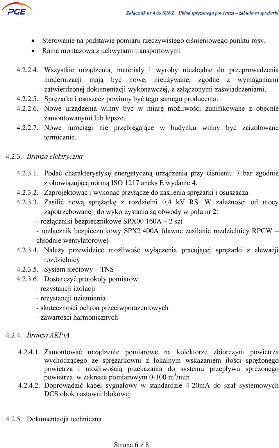 Wszystkie urządzenia, materiały i wyroby niezbędne do przeprowadzenia modernizacji mają być nowe, nieużywane, zgodne z wymaganiami zatwierdzonej dokumentacji wykonawczej, z załączonymi