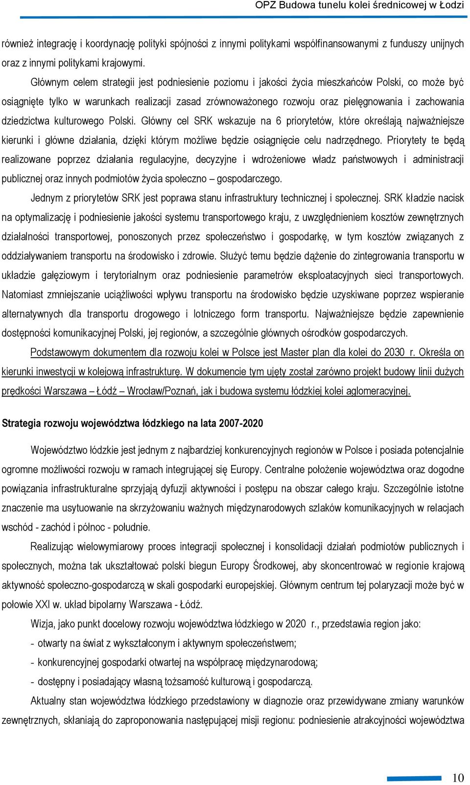 dziedzictwa kulturowego Polski. Główny cel SRK wskazuje na 6 priorytetów, które określają najważniejsze kierunki i główne działania, dzięki którym możliwe będzie osiągnięcie celu nadrzędnego.