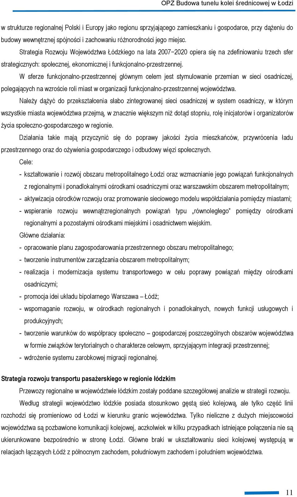 W sferze funkcjonalno-przestrzennej głównym celem jest stymulowanie przemian w sieci osadniczej, polegających na wzroście roli miast w organizacji funkcjonalno-przestrzennej województwa.