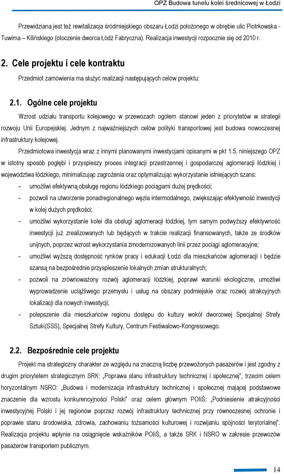 Jednym z najważniejszych celów polityki transportowej jest budowa nowoczesnej infrastruktury kolejowej. Przedmiotowa inwestycja wraz z innymi planowanymi inwestycjami opisanymi w pkt 1.5.