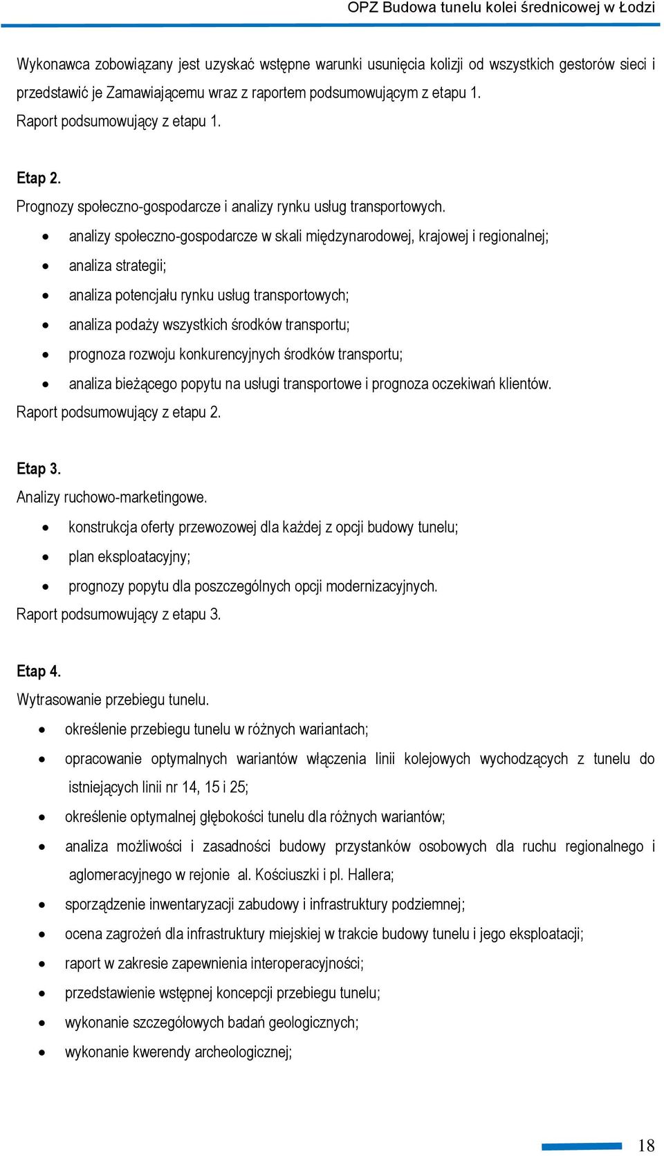 analizy społeczno-gospodarcze w skali międzynarodowej, krajowej i regionalnej; analiza strategii; analiza potencjału rynku usług transportowych; analiza podaży wszystkich środków transportu; prognoza