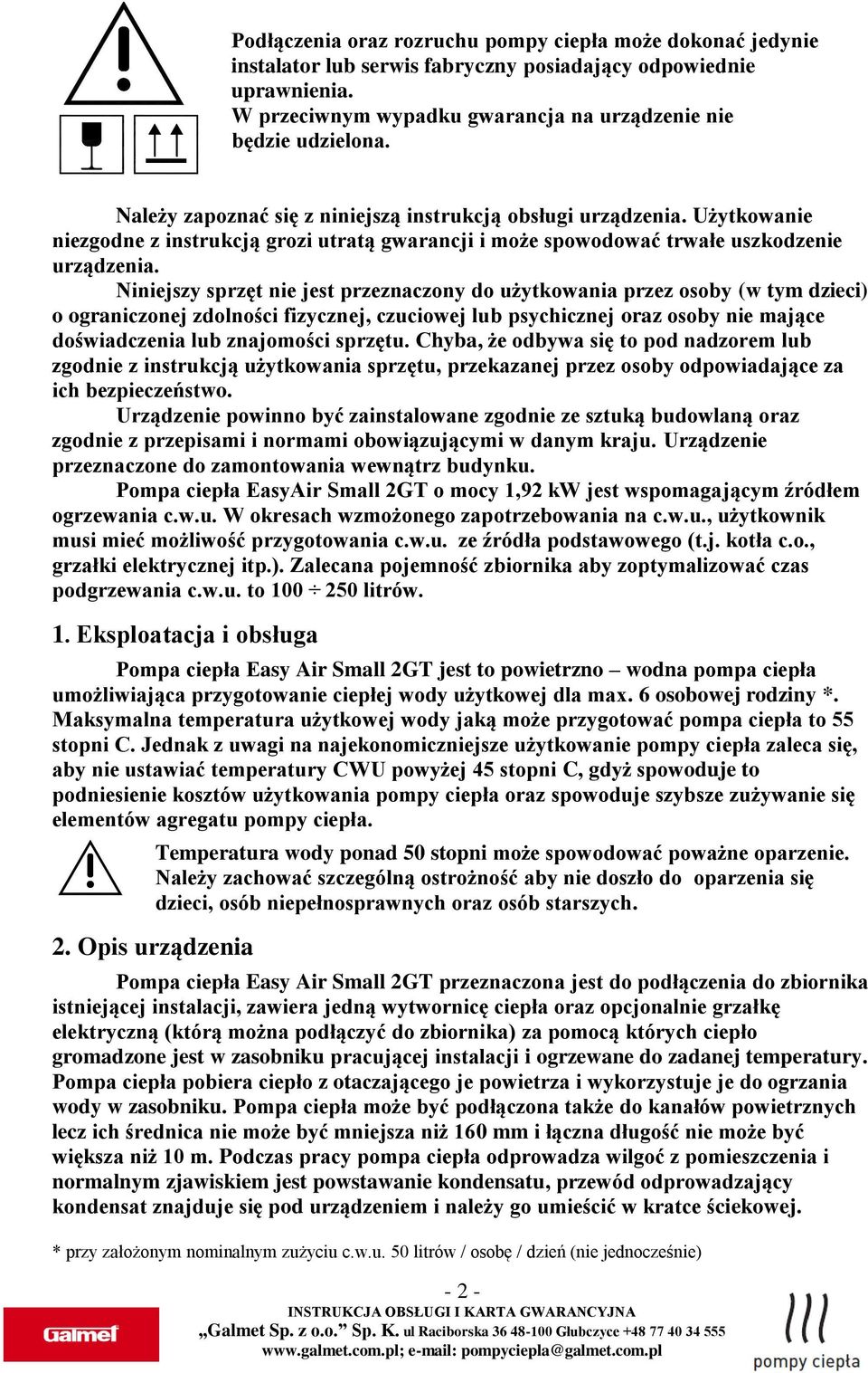 Niniejszy sprzęt nie jest przeznaczony do użytkowania przez osoby (w tym dzieci) o ograniczonej zdolności fizycznej, czuciowej lub psychicznej oraz osoby nie mające doświadczenia lub znajomości