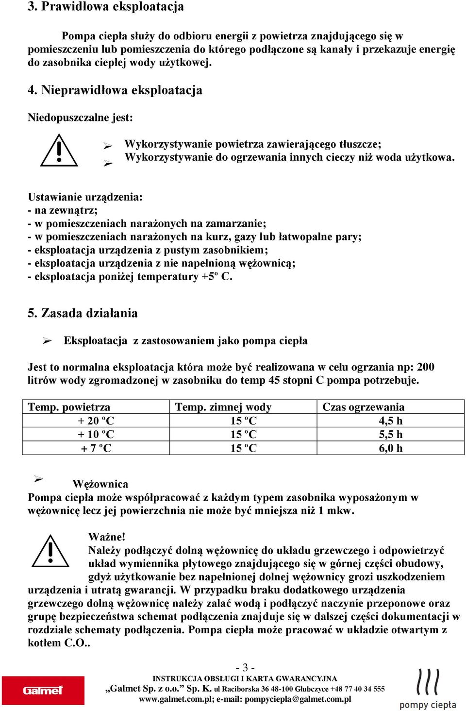 Ustawianie urządzenia: - na zewnątrz; - w pomieszczeniach narażonych na zamarzanie; - w pomieszczeniach narażonych na kurz, gazy lub łatwopalne pary; - eksploatacja urządzenia z pustym zasobnikiem; -