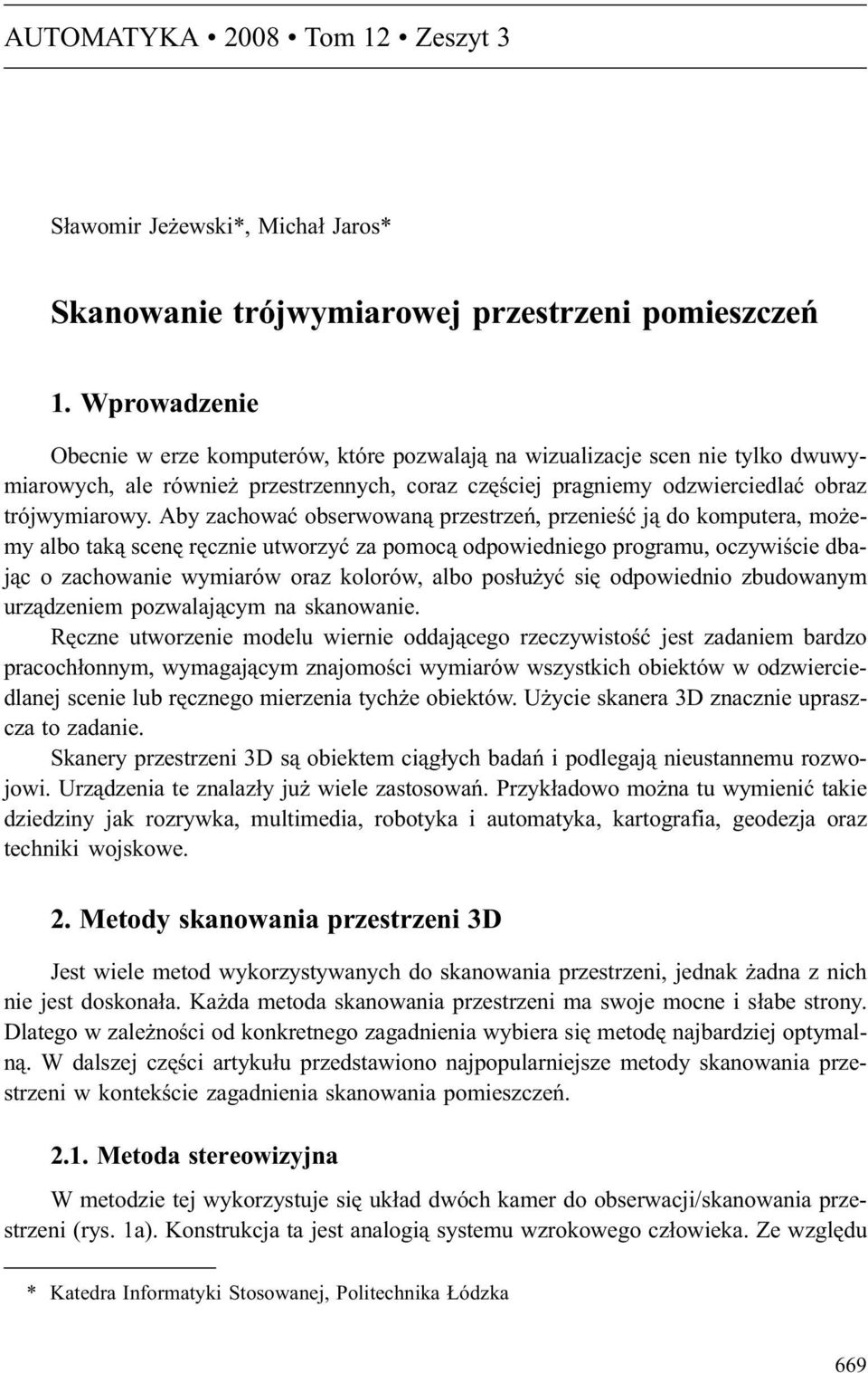 Aby zachowaæ obserwowan¹ przestrzeñ, przenieœæ j¹ do komputera, mo emy albo tak¹ scenê rêcznie utworzyæ za pomoc¹ odpowiedniego programu, oczywiœcie dbaj¹c o zachowanie wymiarów oraz kolorów, albo