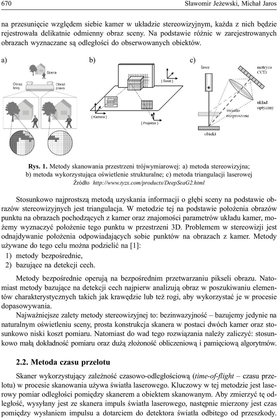 Metody skanowania przestrzeni trójwymiarowej: a) metoda stereowizyjna; b) metoda wykorzystuj¹ca oœwietlenie strukturalne; c) metoda triangulacji laserowej ród³o http://www.tyzx.com/products/deepseag2.