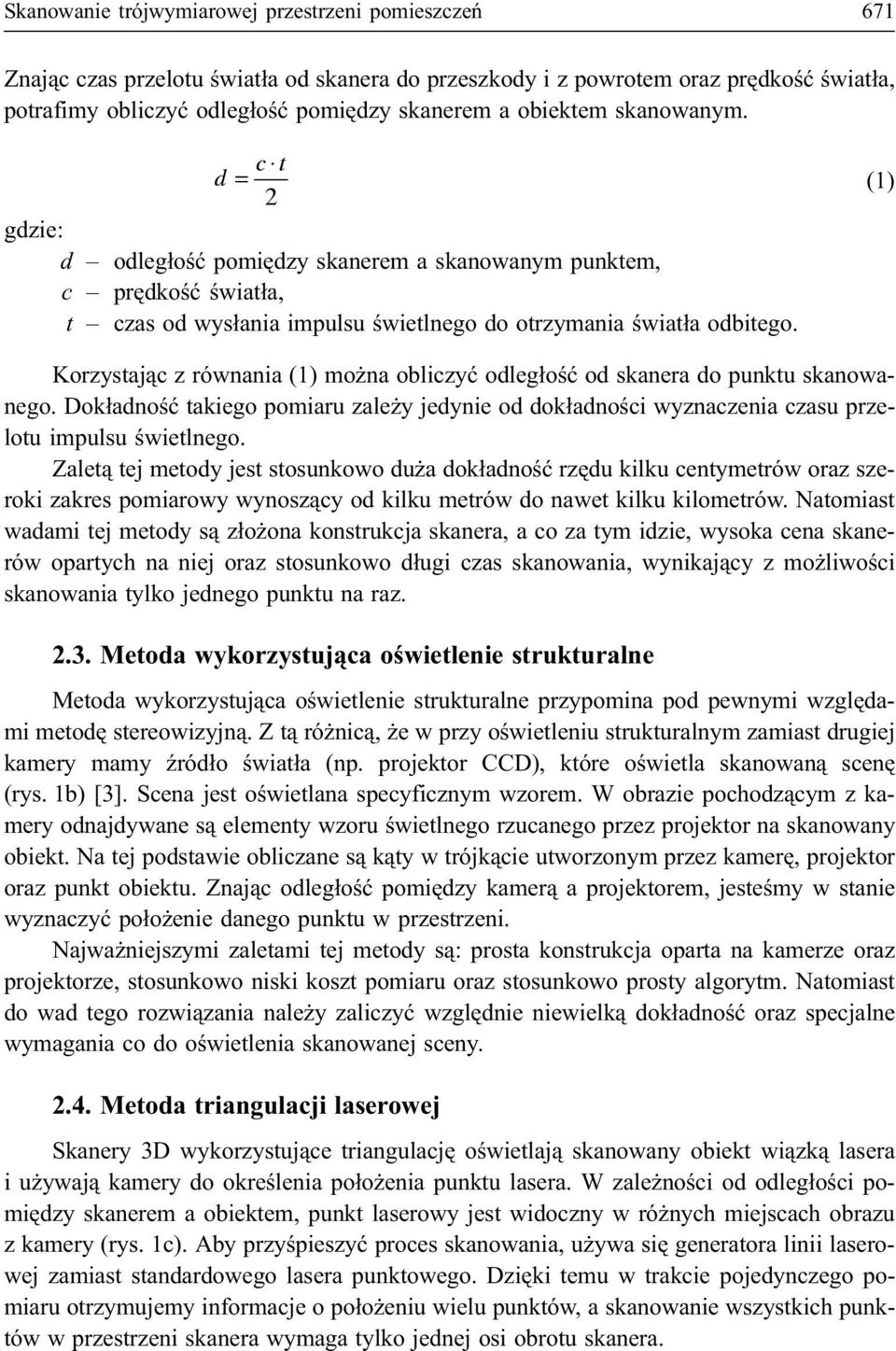 (1) Korzystaj¹c z równania (1) mo na obliczyæ odleg³oœæ od skanera do punktu skanowanego. Dok³adnoœæ takiego pomiaru zale y jedynie od dok³adnoœci wyznaczenia czasu przelotu impulsu œwietlnego.