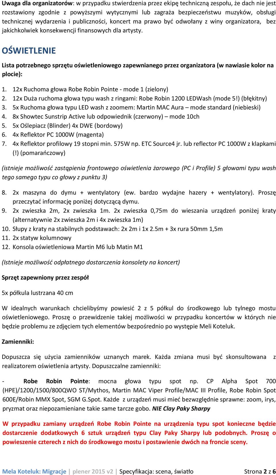 OŚWIETLENIE Lista potrzebnego sprzętu oświetleniowego zapewnianego przez organizatora (w nawiasie kolor na plocie): 1. 12x Ruchoma głowa Robe Robin Pointe - mode 1 (zielony) 2.