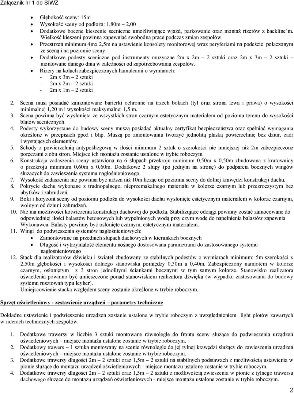 Przestrzeń minimum 4mx 2,5m na ustawienie konsolety monitorowej wraz peryferiami na podeście połączonym ze sceną i na poziomie sceny.