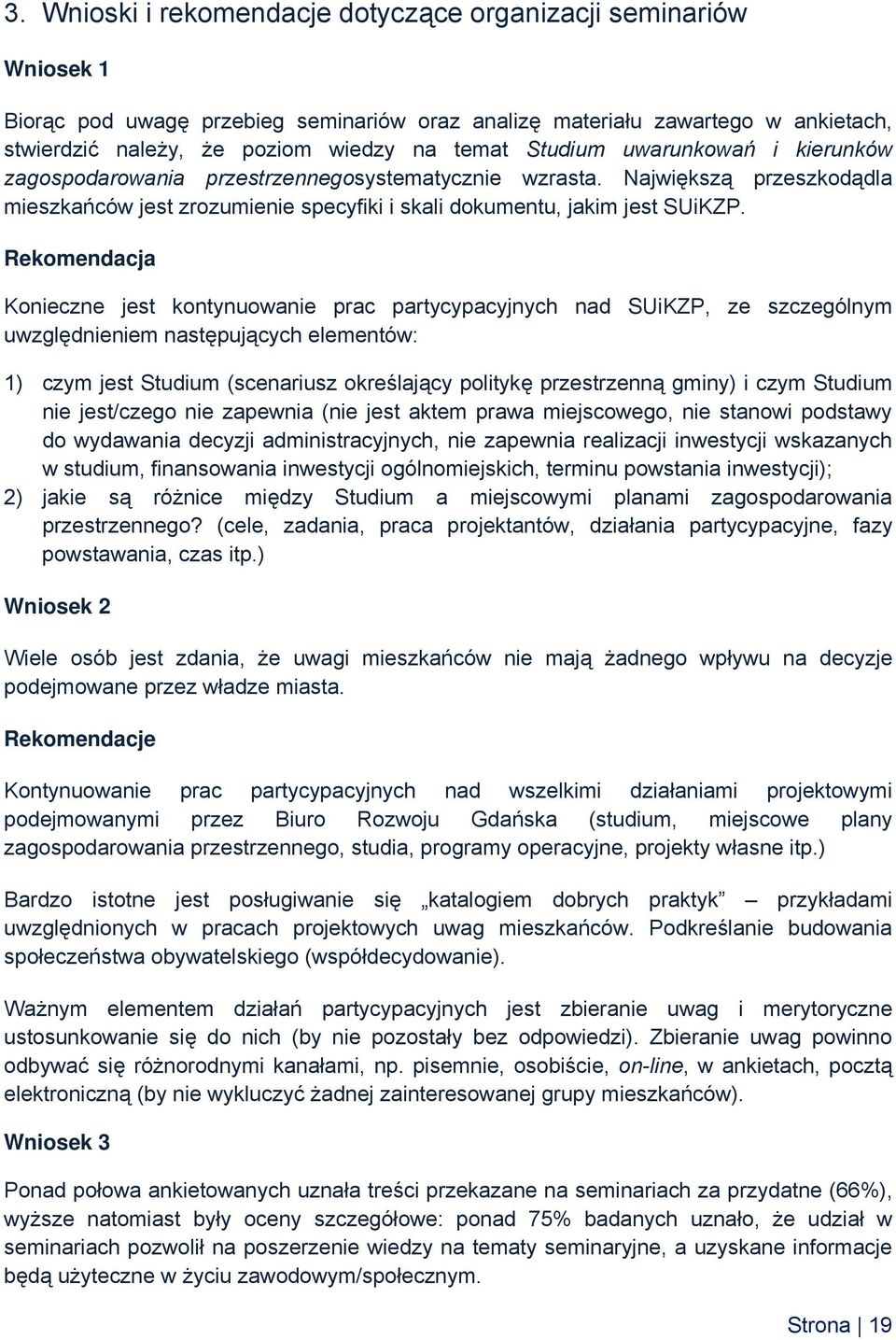 Rekomendacja Konieczne jest kontynuowanie prac partycypacyjnych nad SUiKZP, ze szczególnym uwzględnieniem następujących elementów: 1) czym jest Studium (scenariusz określający politykę przestrzenną